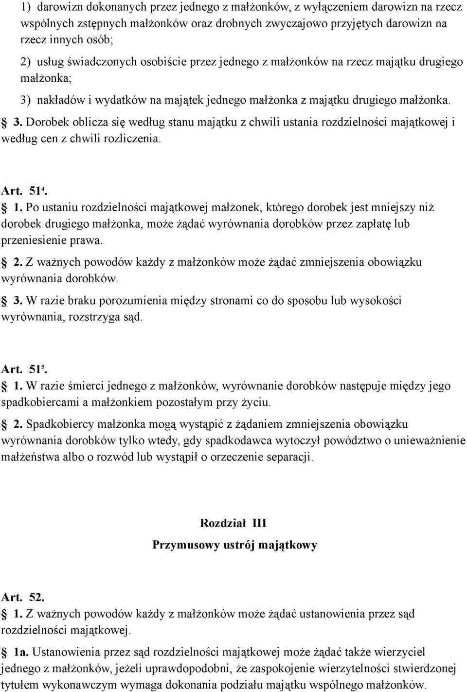 nakładów i wydatków na majątek jednego małżonka z majątku drugiego małżonka. 3. Dorobek oblicza się według stanu majątku z chwili ustania rozdzielności majątkowej i według cen z chwili rozliczenia.