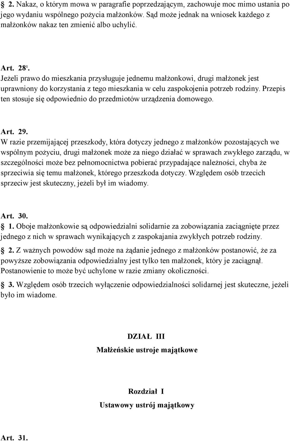Jeżeli prawo do mieszkania przysługuje jednemu małżonkowi, drugi małżonek jest uprawniony do korzystania z tego mieszkania w celu zaspokojenia potrzeb rodziny.