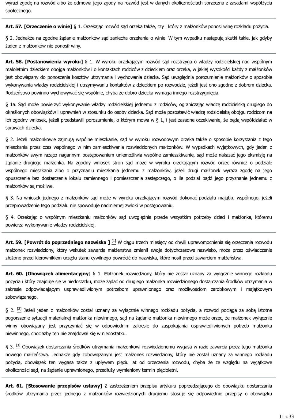 W tym wypadku następują skutki takie, jak gdyby żaden z małżonków nie ponosił winy. Art. 58. [Postanowienia wyroku] 1.