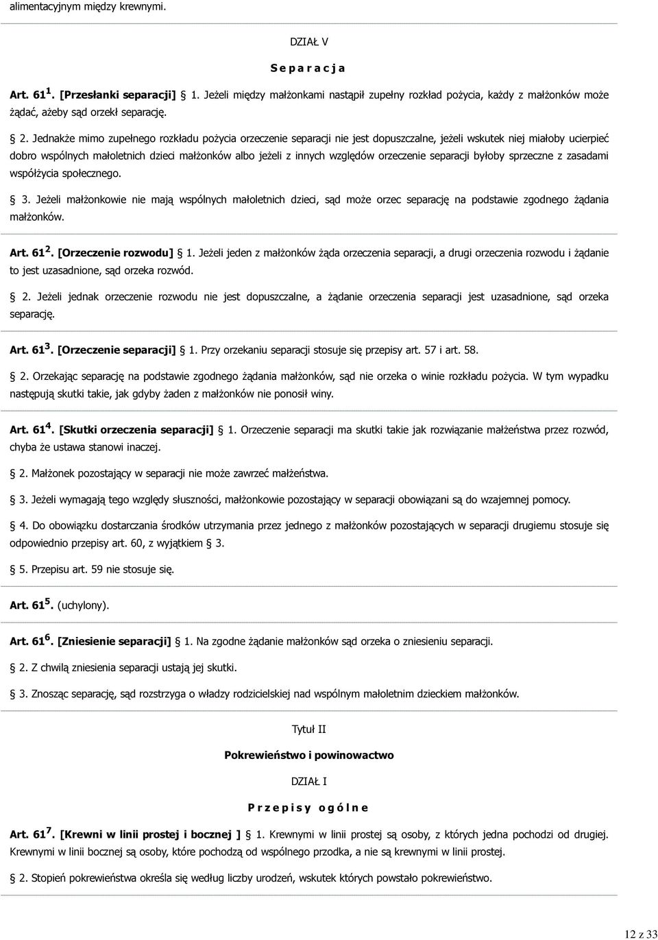Jednakże mimo zupełnego rozkładu pożycia orzeczenie separacji nie jest dopuszczalne, jeżeli wskutek niej miałoby ucierpieć dobro wspólnych małoletnich dzieci małżonków albo jeżeli z innych względów