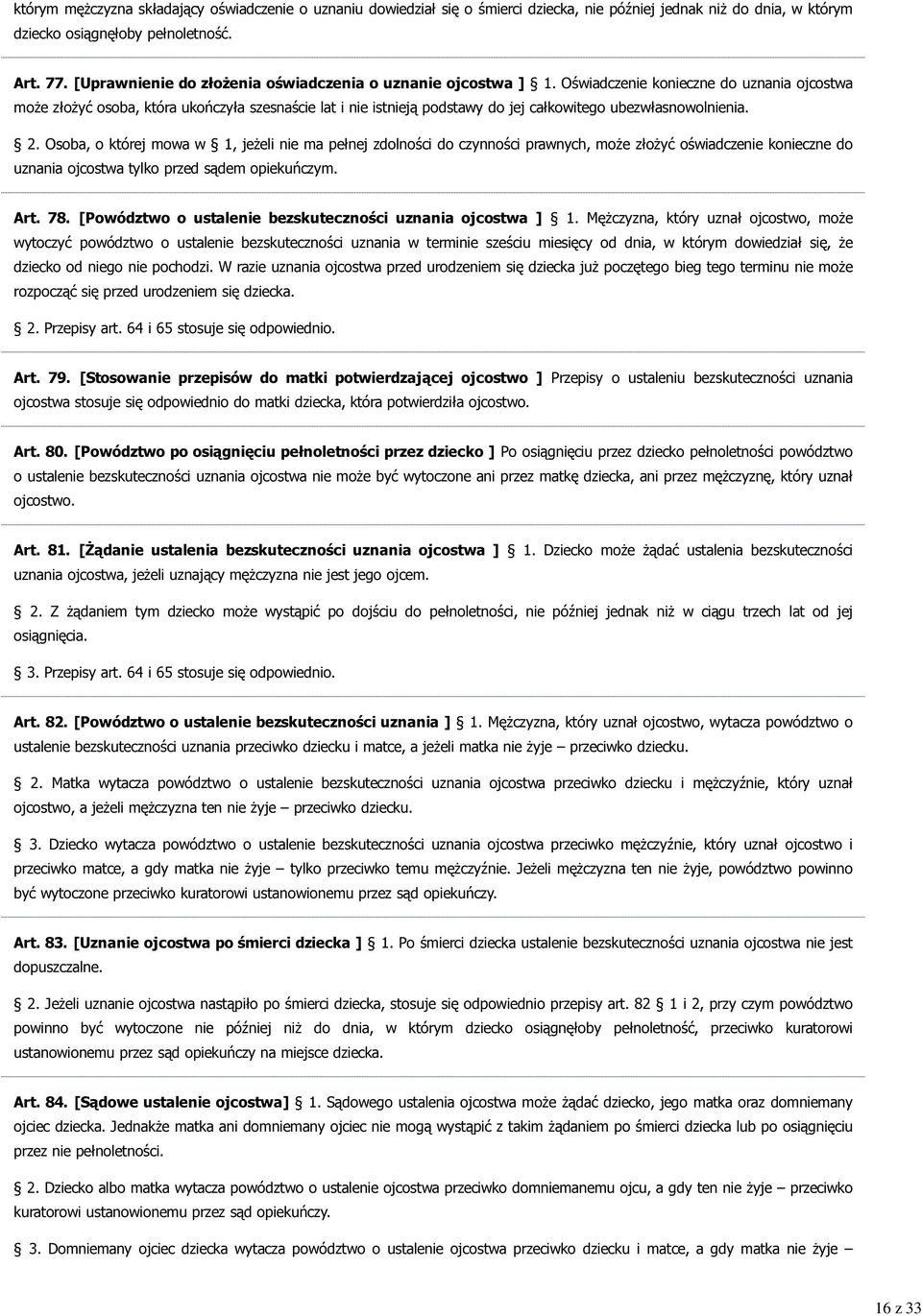 Oświadczenie konieczne do uznania ojcostwa może złożyć osoba, która ukończyła szesnaście lat i nie istnieją podstawy do jej całkowitego ubezwłasnowolnienia. 2.