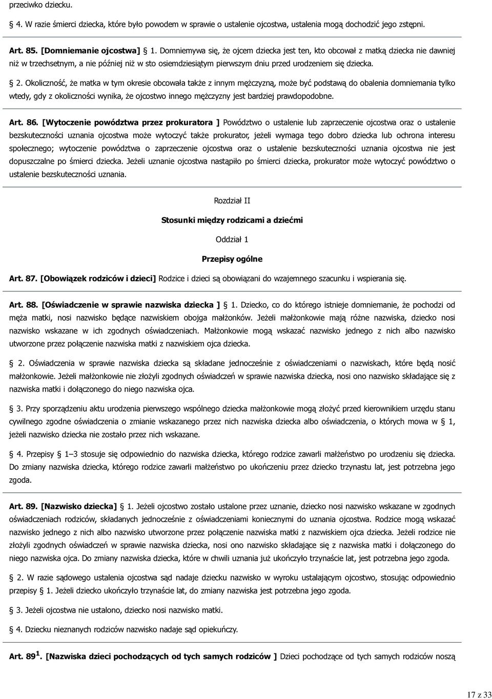 Okoliczność, że matka w tym okresie obcowała także z innym mężczyzną, może być podstawą do obalenia domniemania tylko wtedy, gdy z okoliczności wynika, że ojcostwo innego mężczyzny jest bardziej