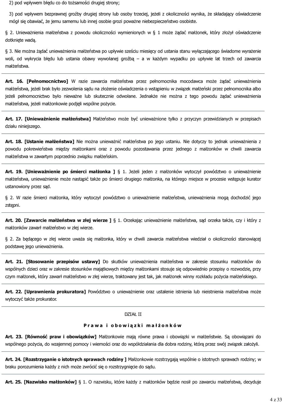 Unieważnienia małżeństwa z powodu okoliczności wymienionych w 1 może żądać małżonek, który złożył oświadczenie dotknięte wadą. 3.