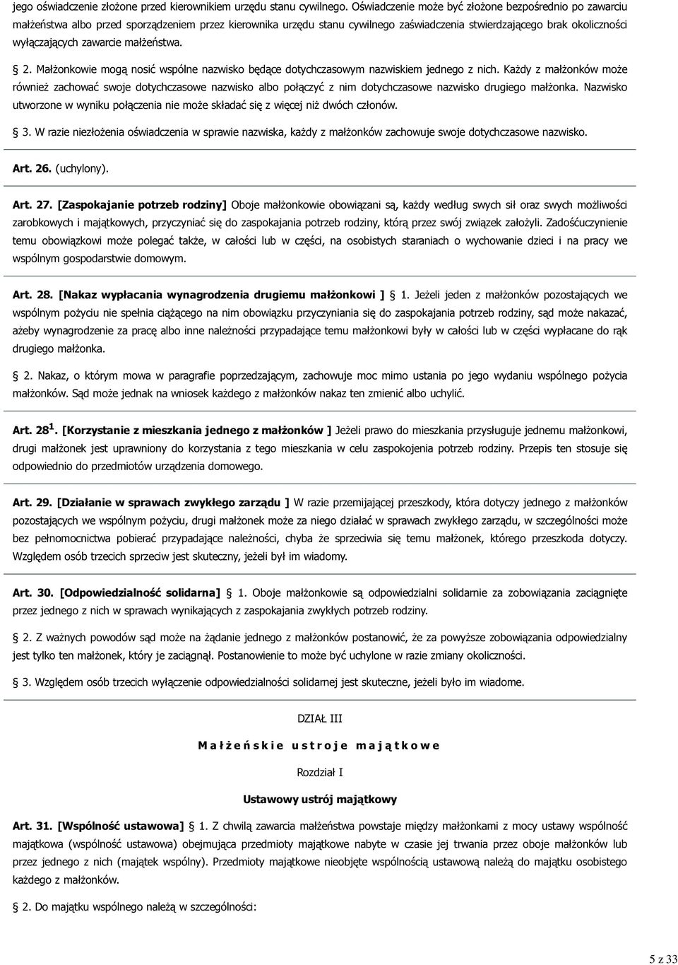 zawarcie małżeństwa. 2. Małżonkowie mogą nosić wspólne nazwisko będące dotychczasowym nazwiskiem jednego z nich.