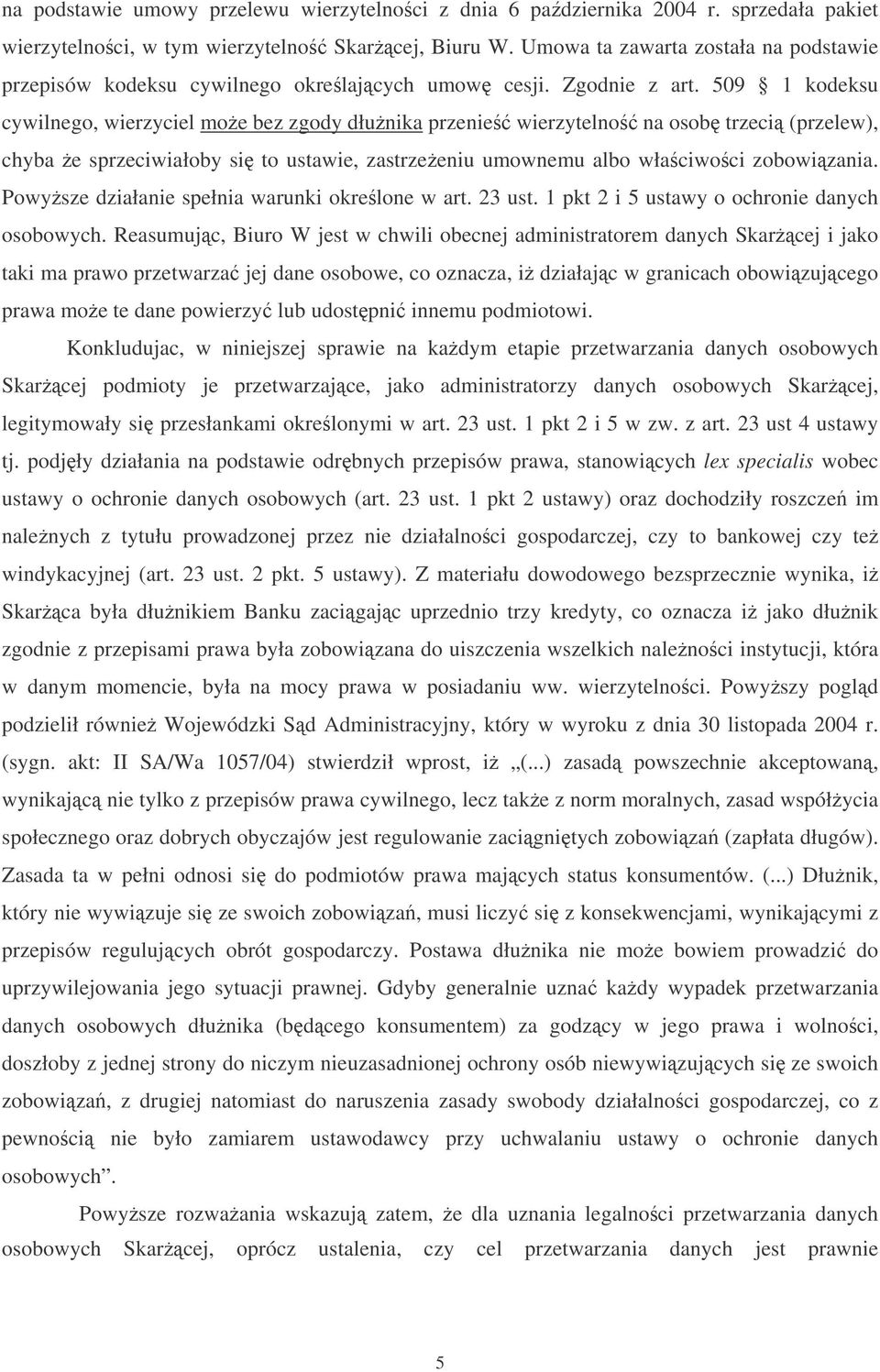 509 1 kodeksu cywilnego, wierzyciel moe bez zgody dłunika przenie wierzytelno na osob trzeci (przelew), chyba e sprzeciwiałoby si to ustawie, zastrzeeniu umownemu albo właciwoci zobowizania.