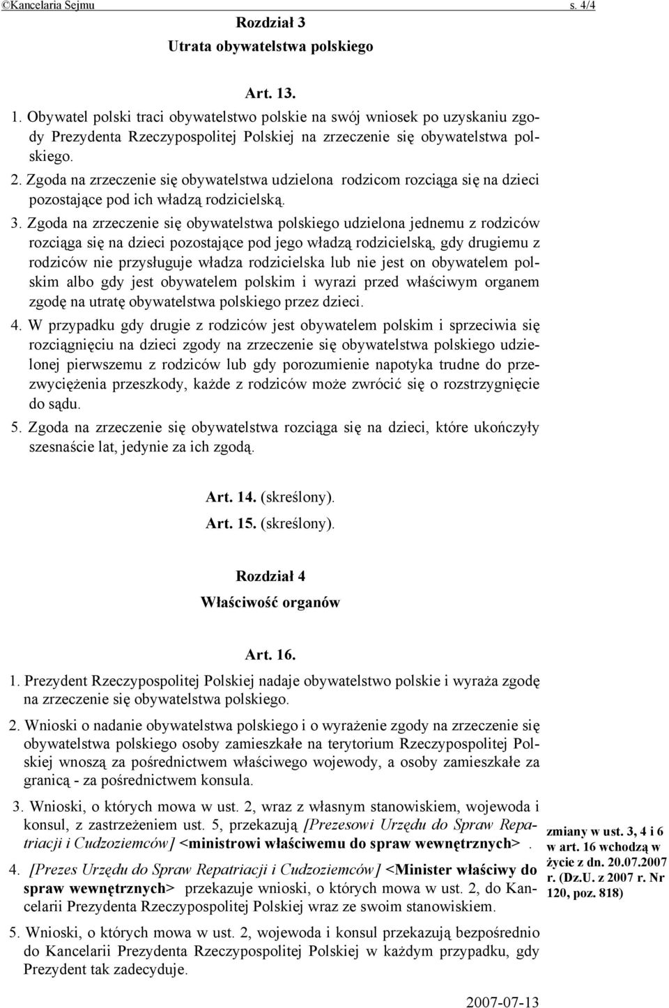 Zgoda na zrzeczenie się obywatelstwa udzielona rodzicom rozciąga się na dzieci pozostające pod ich władzą rodzicielską. 3.