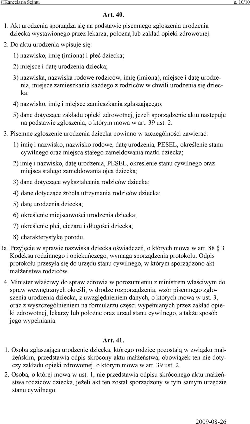 zamieszkania każdego z rodziców w chwili urodzenia się dziecka; 4) nazwisko, imię i miejsce zamieszkania zgłaszającego; 5) dane dotyczące zakładu opieki zdrowotnej, jeżeli sporządzenie aktu następuje