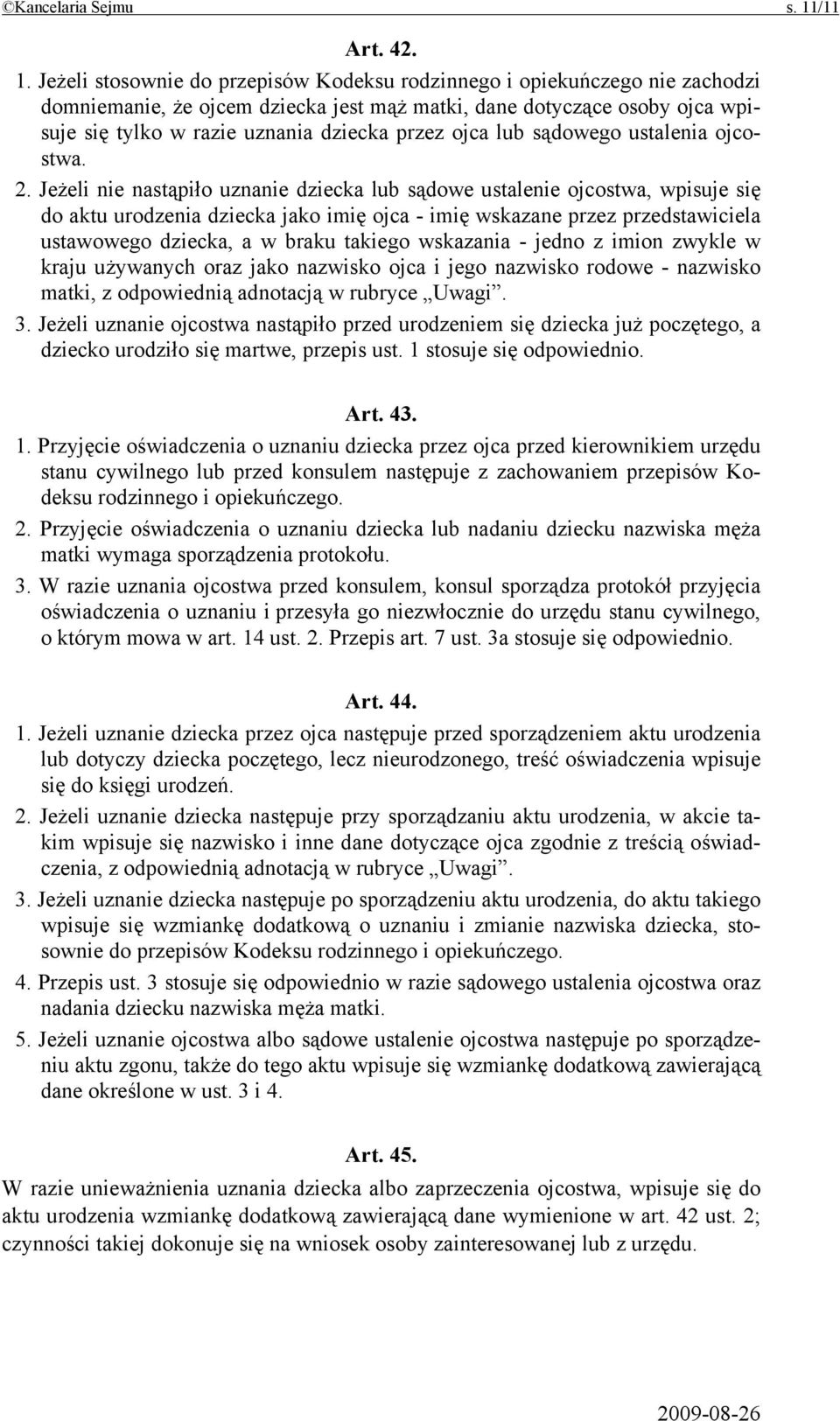 Jeżeli stosownie do przepisów Kodeksu rodzinnego i opiekuńczego nie zachodzi domniemanie, że ojcem dziecka jest mąż matki, dane dotyczące osoby ojca wpisuje się tylko w razie uznania dziecka przez