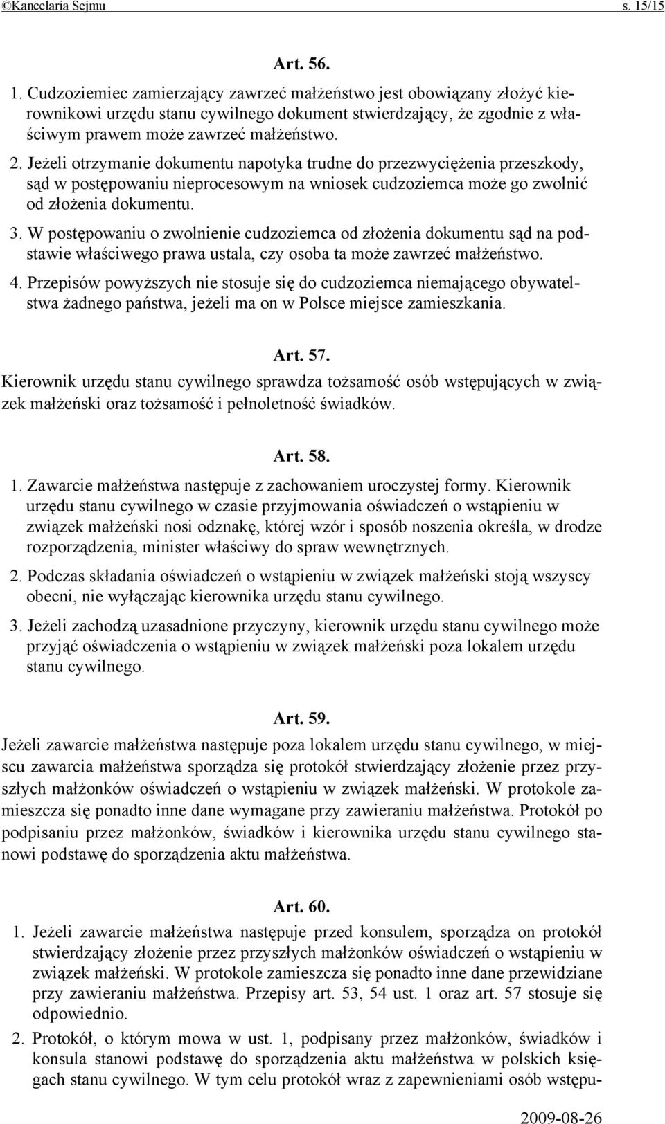 2. Jeżeli otrzymanie dokumentu napotyka trudne do przezwyciężenia przeszkody, sąd w postępowaniu nieprocesowym na wniosek cudzoziemca może go zwolnić od złożenia dokumentu. 3.