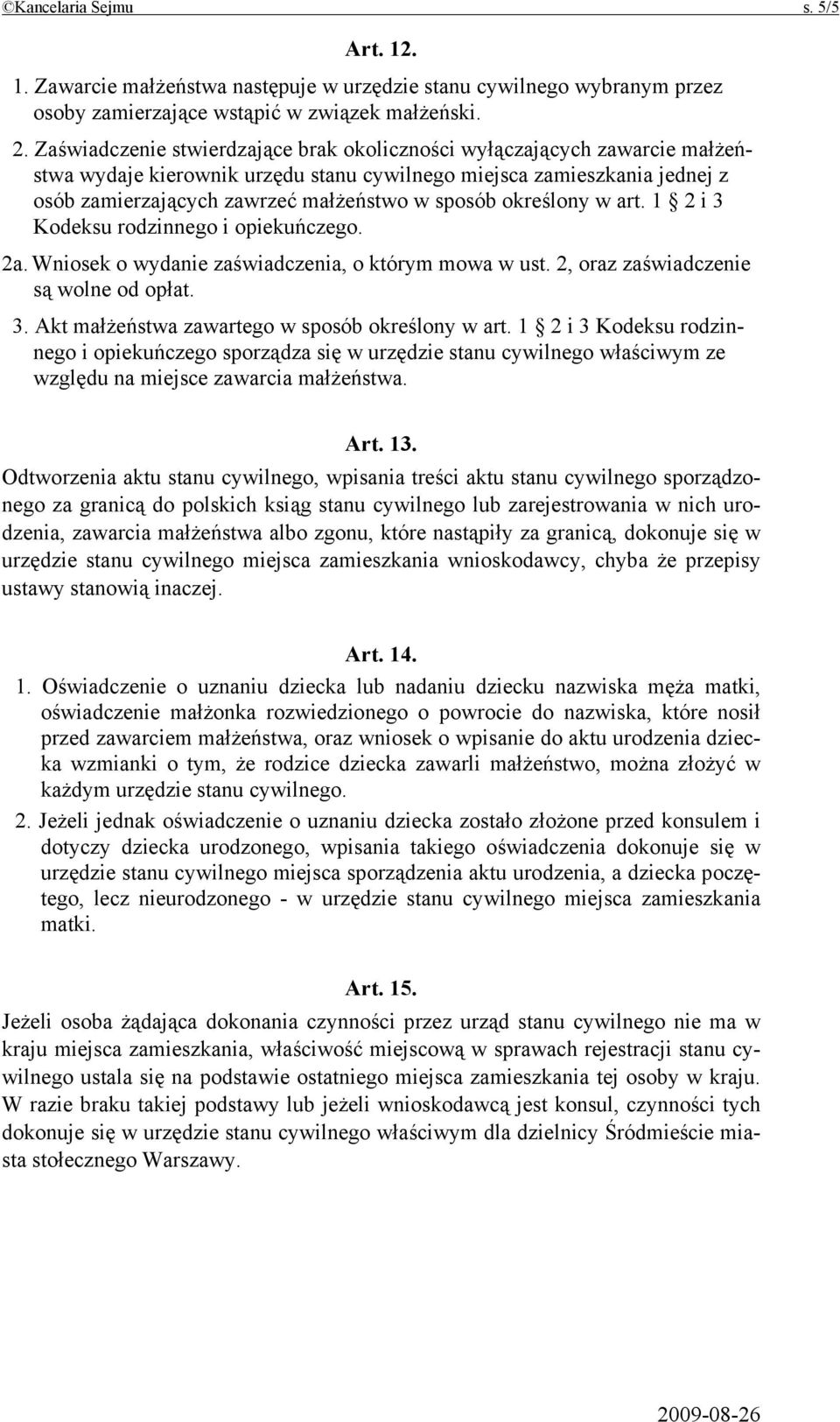 określony w art. 1 2 i 3 Kodeksu rodzinnego i opiekuńczego. 2a. Wniosek o wydanie zaświadczenia, o którym mowa w ust. 2, oraz zaświadczenie są wolne od opłat. 3. Akt małżeństwa zawartego w sposób określony w art.