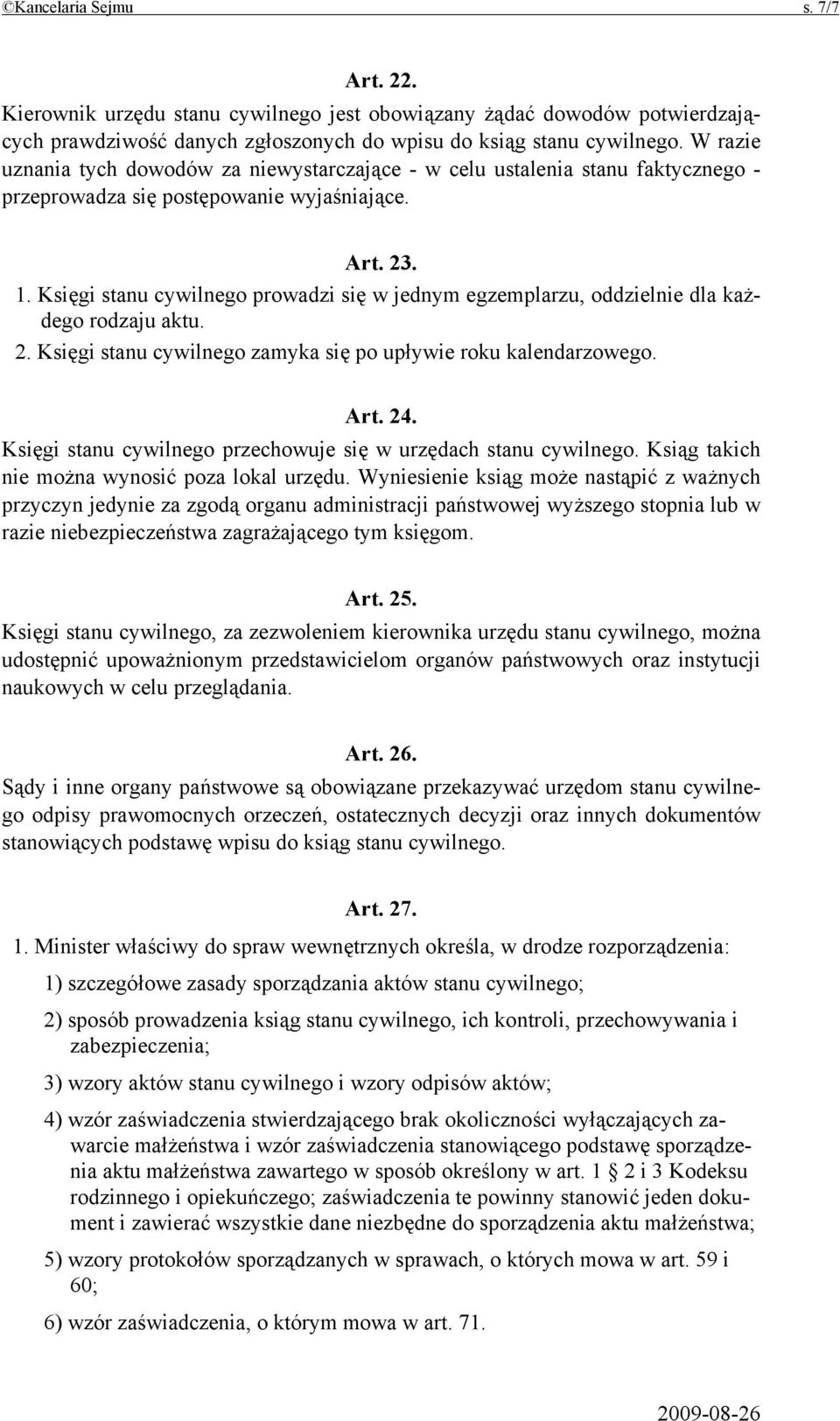 Księgi stanu cywilnego prowadzi się w jednym egzemplarzu, oddzielnie dla każdego rodzaju aktu. 2. Księgi stanu cywilnego zamyka się po upływie roku kalendarzowego. Art. 24.