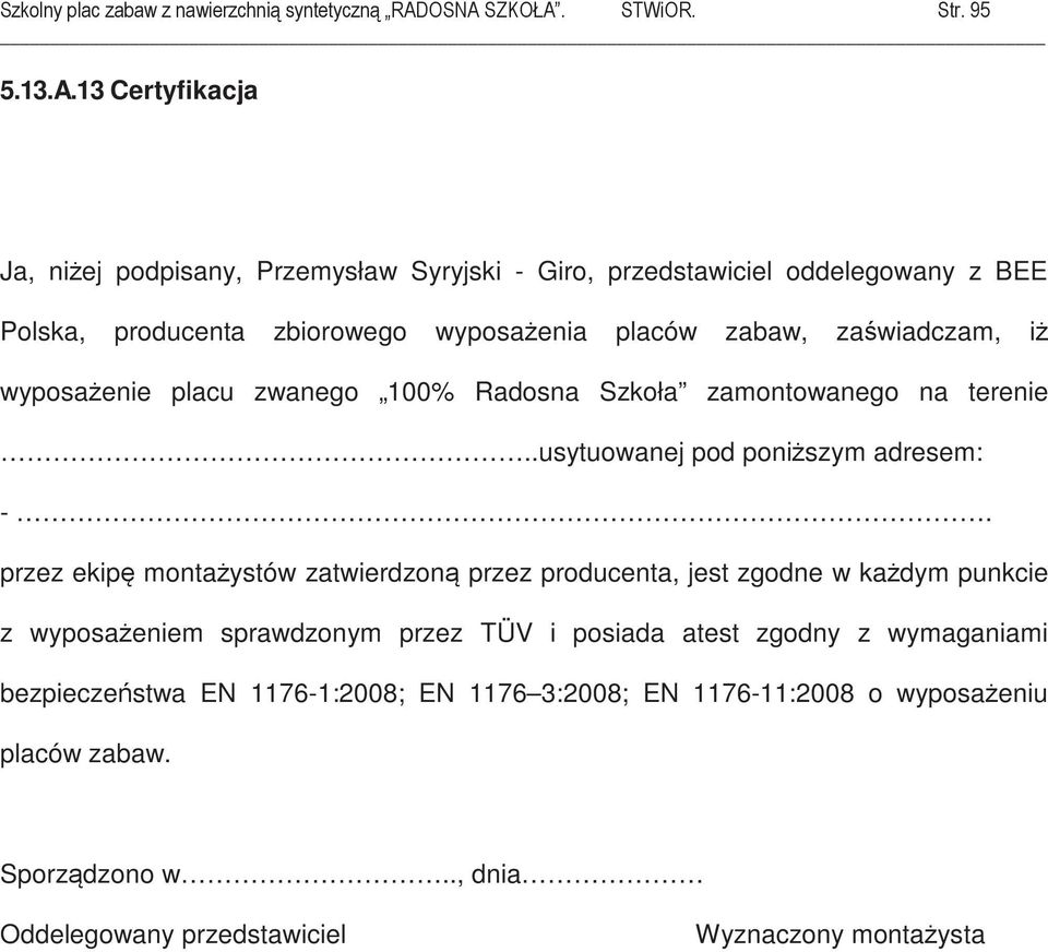 zabaw, zawiadczam, i wyposaenie placu zwanego 100% Radosna Szkoła zamontowanego na terenie..usytuowanej pod poniszym adresem: -.