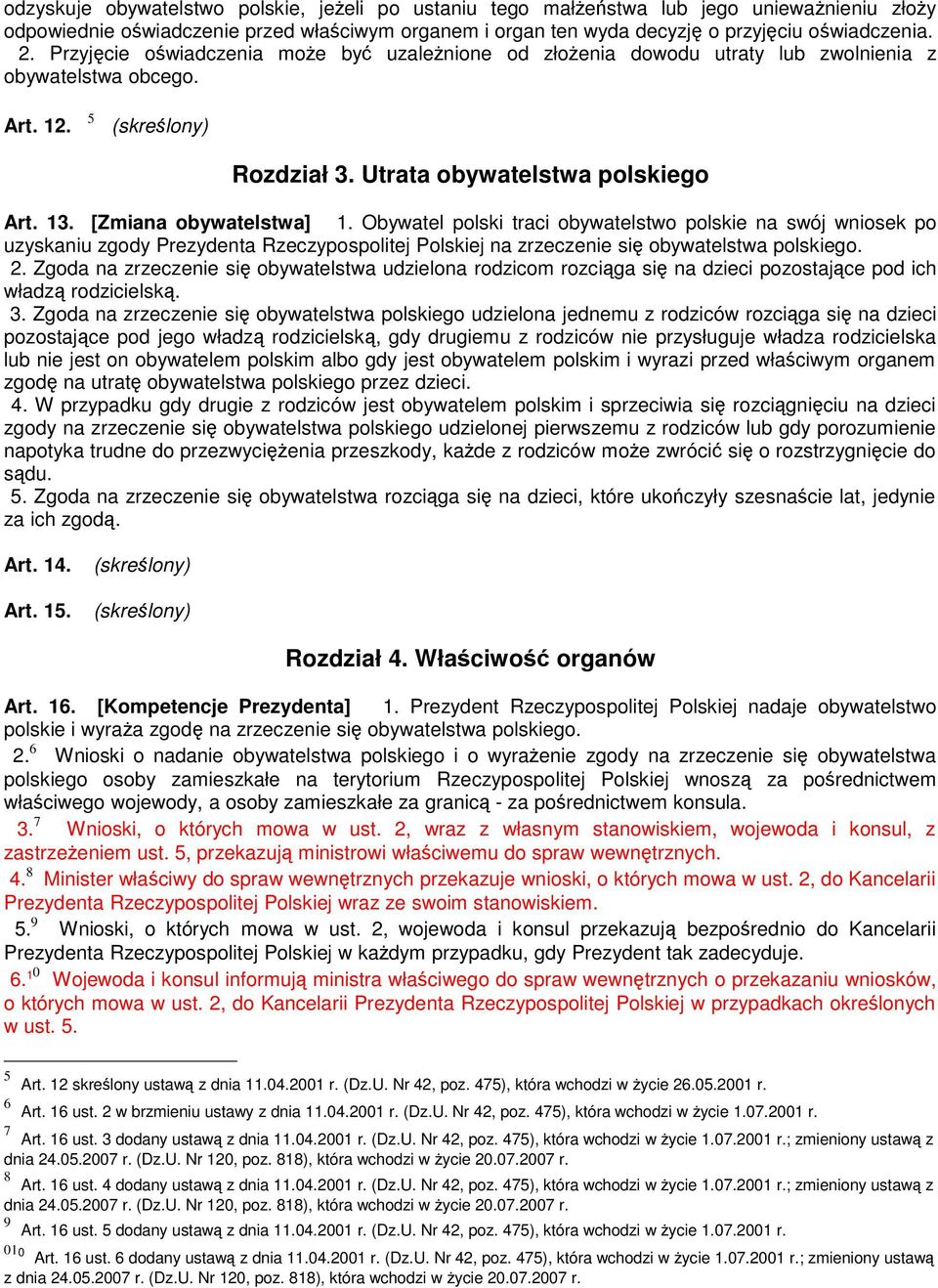 Obywatel polski traci obywatelstwo polskie na swój wniosek po uzyskaniu zgody Prezydenta Rzeczypospolitej Polskiej na zrzeczenie się obywatelstwa polskiego. 2.