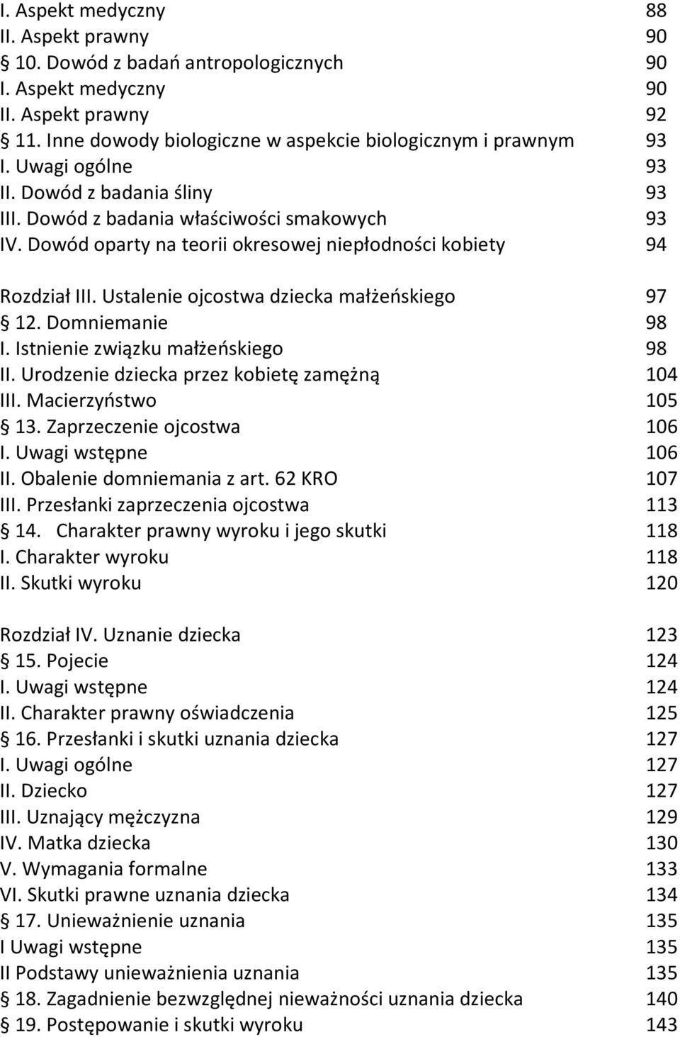 Ustalenie ojcostwa dziecka małżeńskiego 97 12. Domniemanie 98 I. Istnienie związku małżeńskiego 98 II. Urodzenie dziecka przez kobietę zamężną 104 III. Macierzyństwo 105 13.