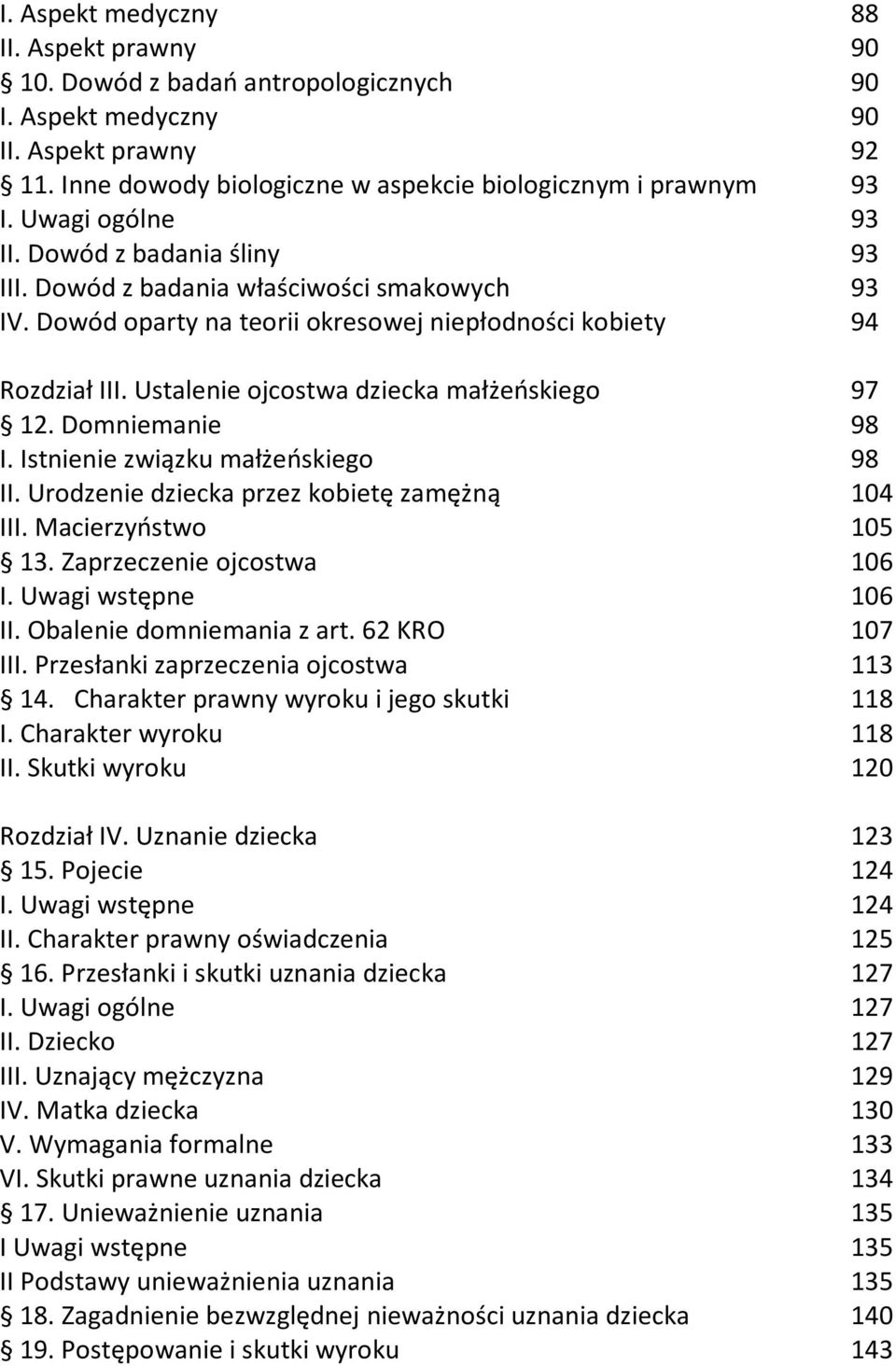 Ustalenie ojcostwa dziecka małżeńskiego 97 12. Domniemanie 98 I. Istnienie związku małżeńskiego 98 II. Urodzenie dziecka przez kobietę zamężną 104 III. Macierzyństwo 105 13.