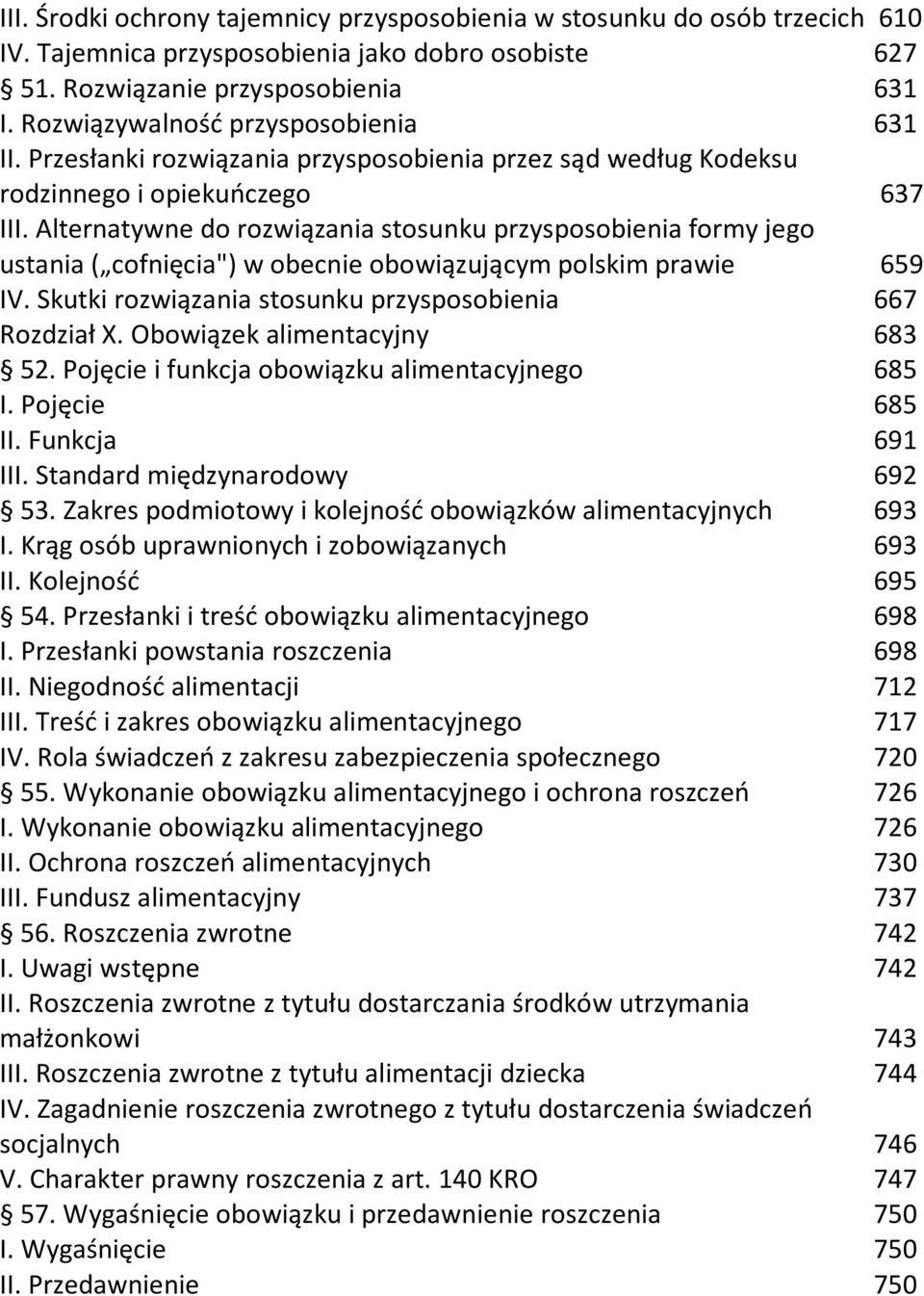 Alternatywne do rozwiązania stosunku przysposobienia formy jego ustania ( cofnięcia") w obecnie obowiązującym polskim prawie 659 IV. Skutki rozwiązania stosunku przysposobienia 667 Rozdział X.