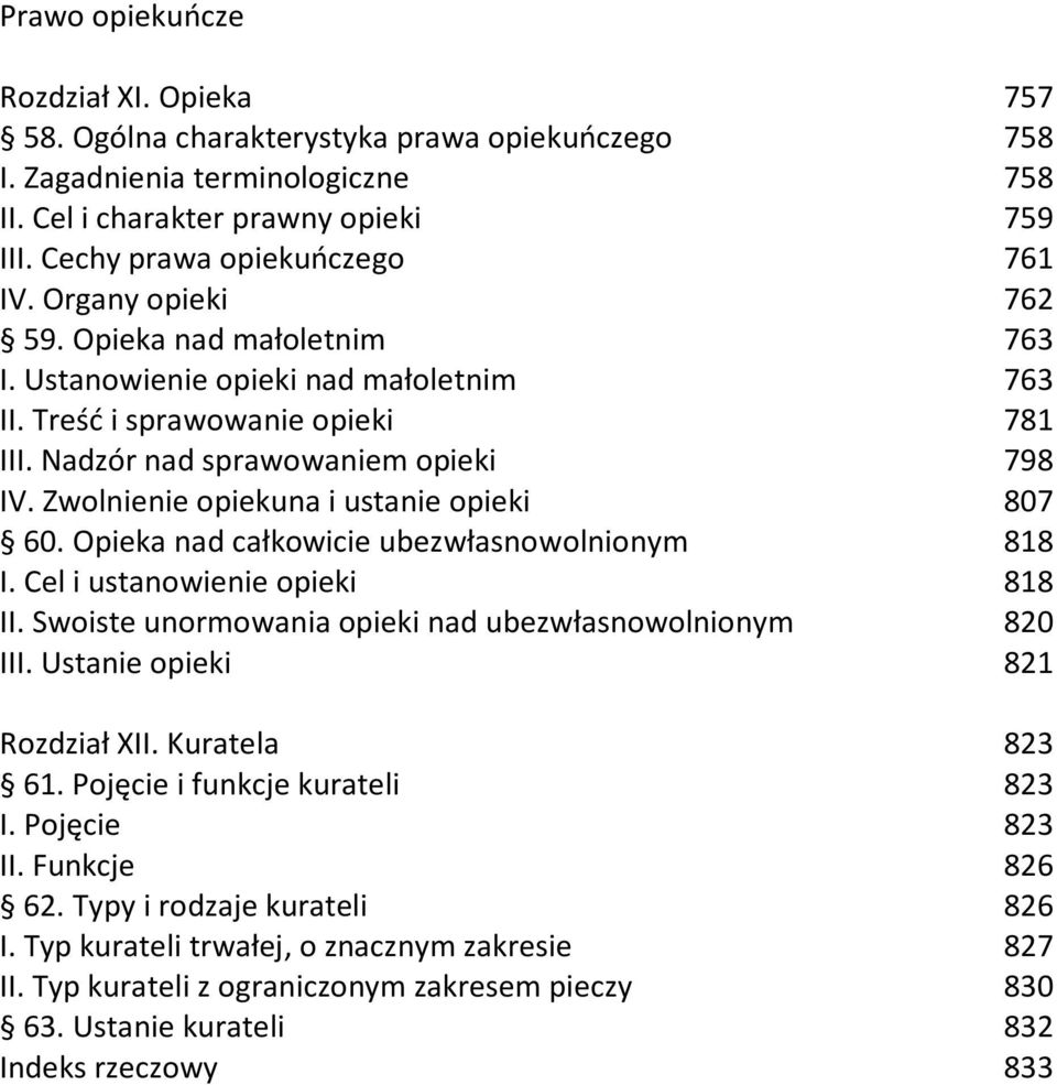 Nadzór nad sprawowaniem opieki 798 IV. Zwolnienie opiekuna i ustanie opieki 807 60. Opieka nad całkowicie ubezwłasnowolnionym 818 I. Cel i ustanowienie opieki 818 II.