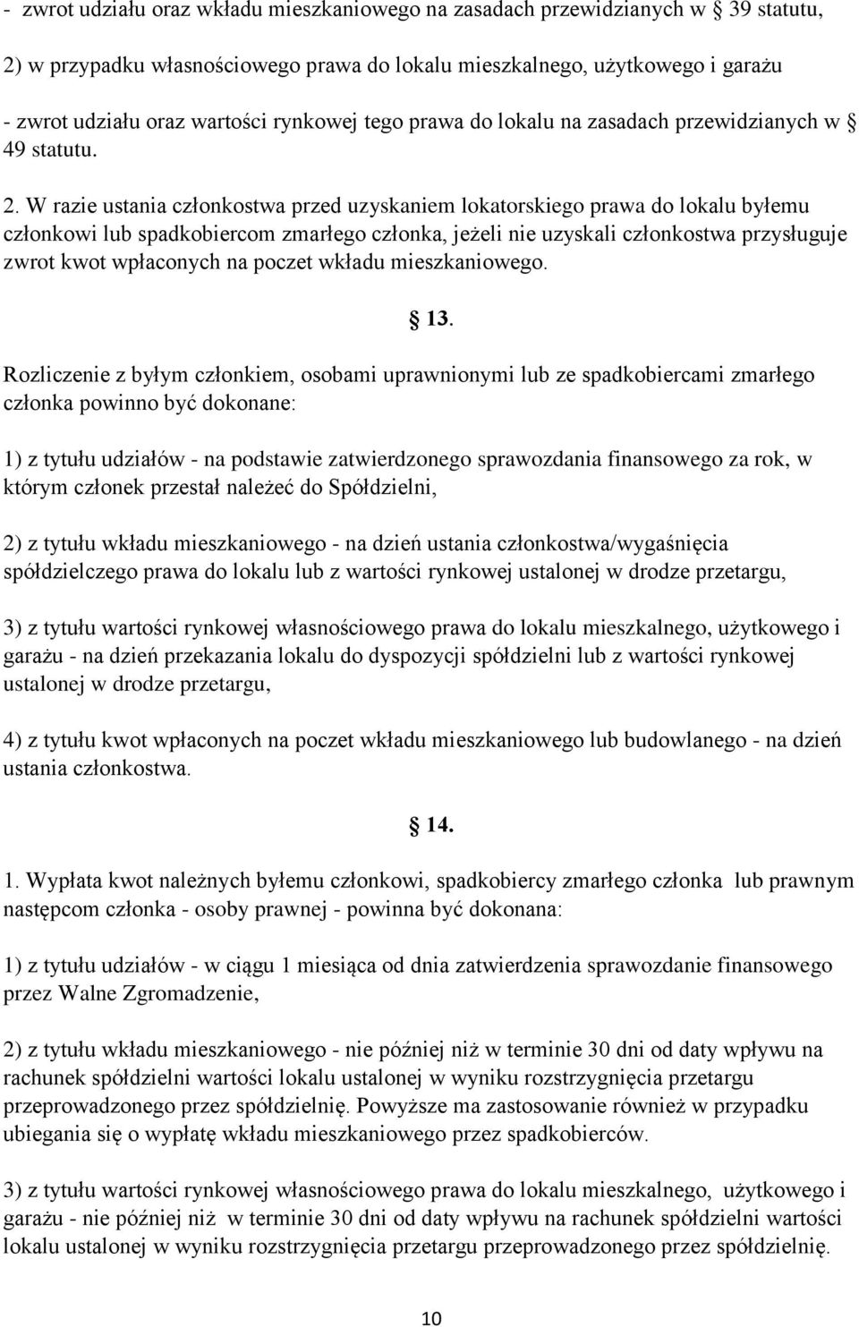 W razie ustania członkostwa przed uzyskaniem lokatorskiego prawa do lokalu byłemu członkowi lub spadkobiercom zmarłego członka, jeżeli nie uzyskali członkostwa przysługuje zwrot kwot wpłaconych na