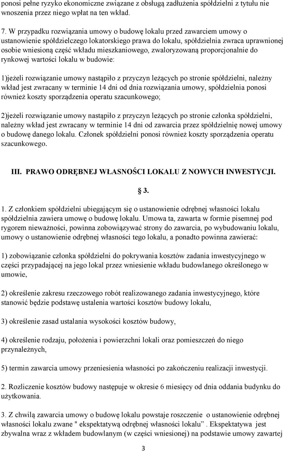 mieszkaniowego, zwaloryzowaną proporcjonalnie do rynkowej wartości lokalu w budowie: 1)jeżeli rozwiązanie umowy nastąpiło z przyczyn leżących po stronie spółdzielni, należny wkład jest zwracany w