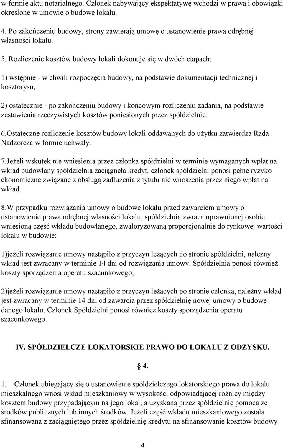 Rozliczenie kosztów budowy lokali dokonuje się w dwóch etapach: 1) wstępnie - w chwili rozpoczęcia budowy, na podstawie dokumentacji technicznej i kosztorysu, 2) ostatecznie - po zakończeniu budowy i