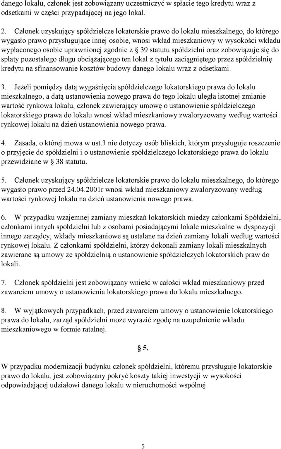 uprawnionej zgodnie z 39 statutu spółdzielni oraz zobowiązuje się do spłaty pozostałego długu obciążającego ten lokal z tytułu zaciągniętego przez spółdzielnię kredytu na sfinansowanie kosztów budowy