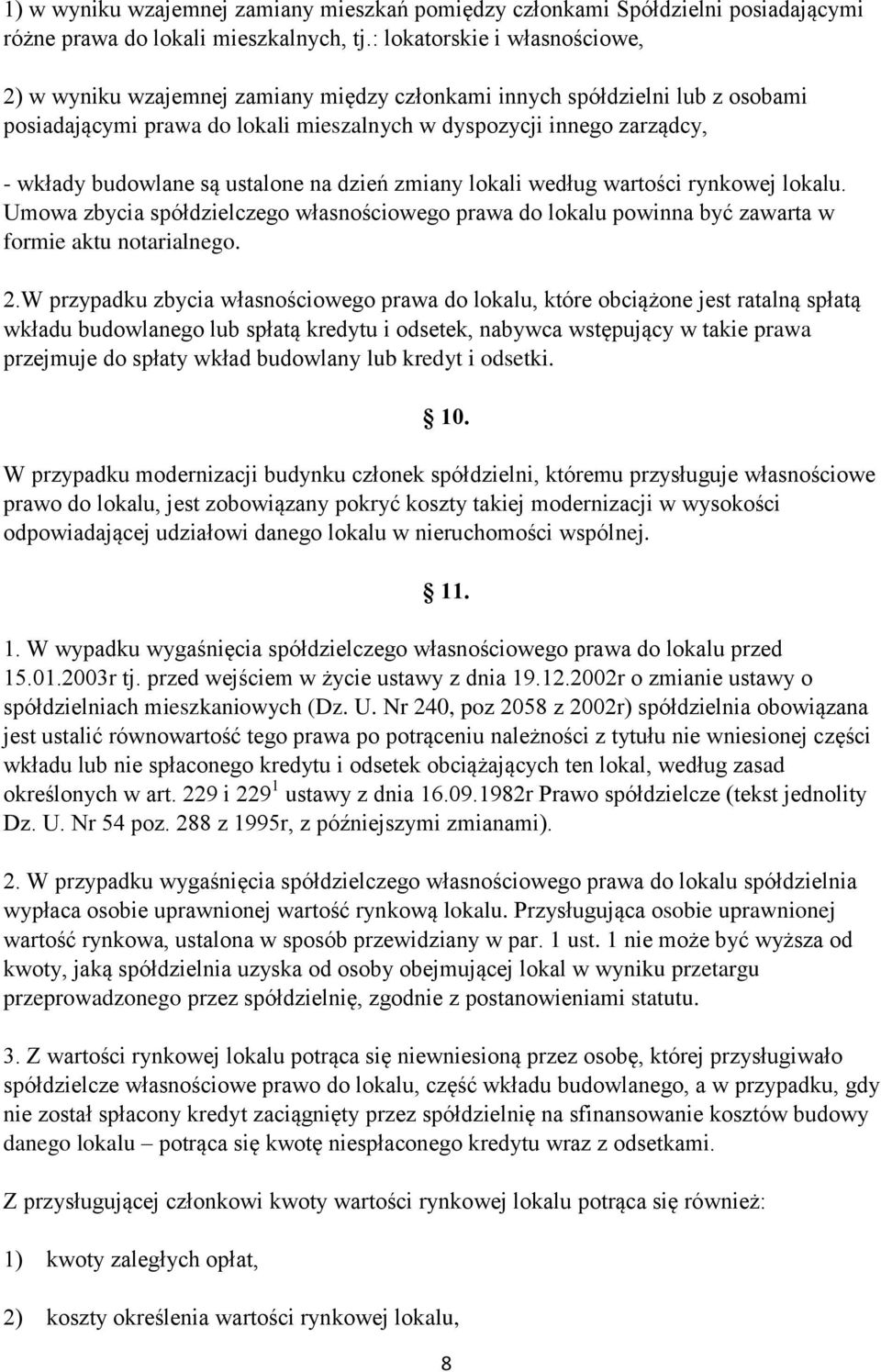 budowlane są ustalone na dzień zmiany lokali według wartości rynkowej lokalu. Umowa zbycia spółdzielczego własnościowego prawa do lokalu powinna być zawarta w formie aktu notarialnego. 2.