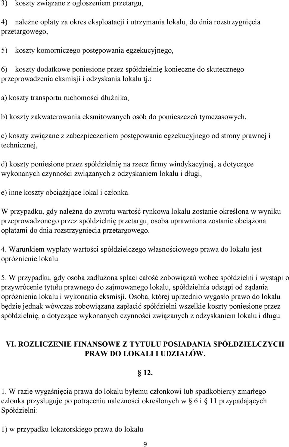 : a) koszty transportu ruchomości dłużnika, b) koszty zakwaterowania eksmitowanych osób do pomieszczeń tymczasowych, c) koszty związane z zabezpieczeniem postępowania egzekucyjnego od strony prawnej