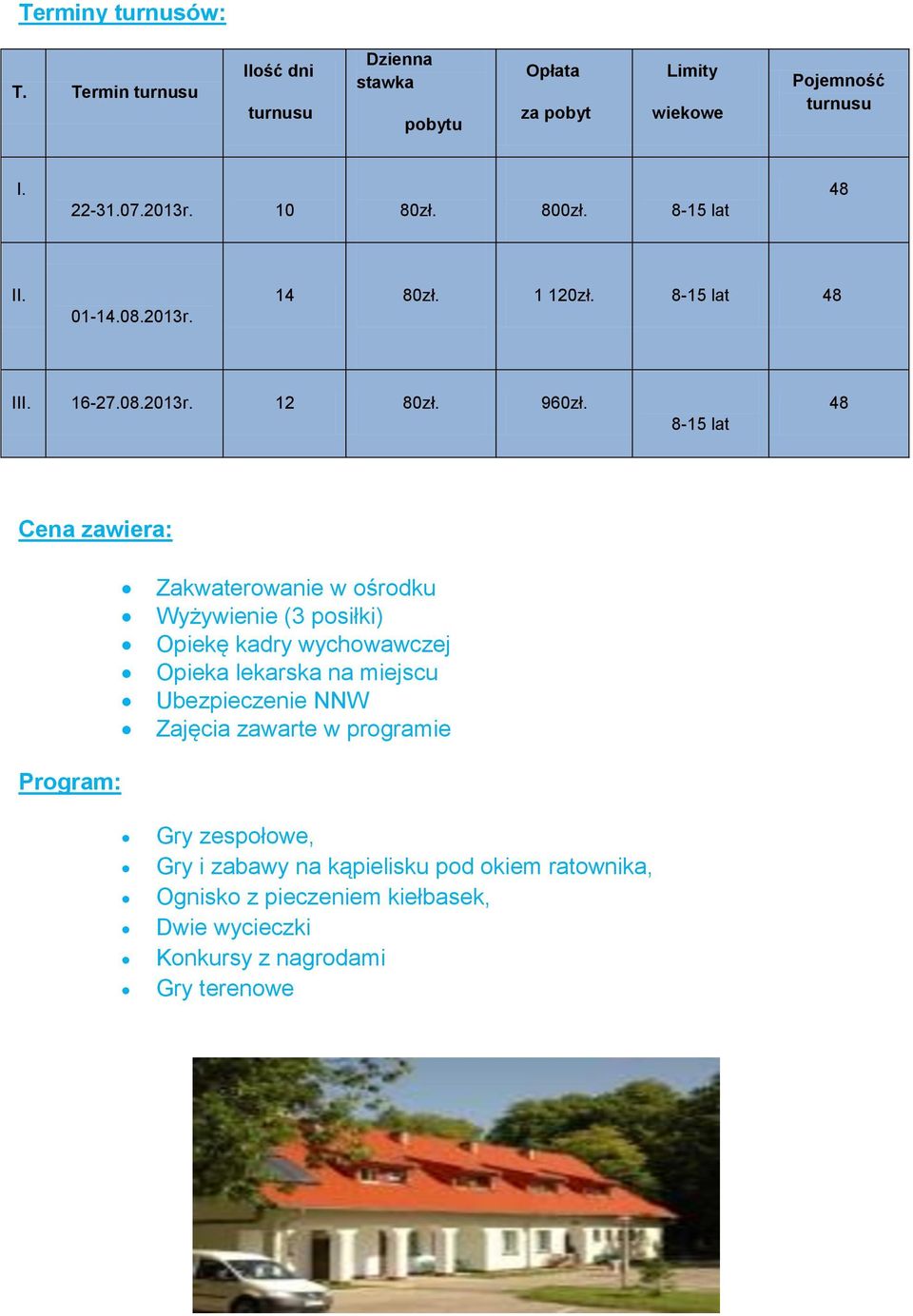 8-15 lat 48 Cena zawiera: Zakwaterowanie w ośrodku Wyżywienie (3 posiłki) Opiekę kadry wychowawczej Opieka lekarska na miejscu Ubezpieczenie NNW