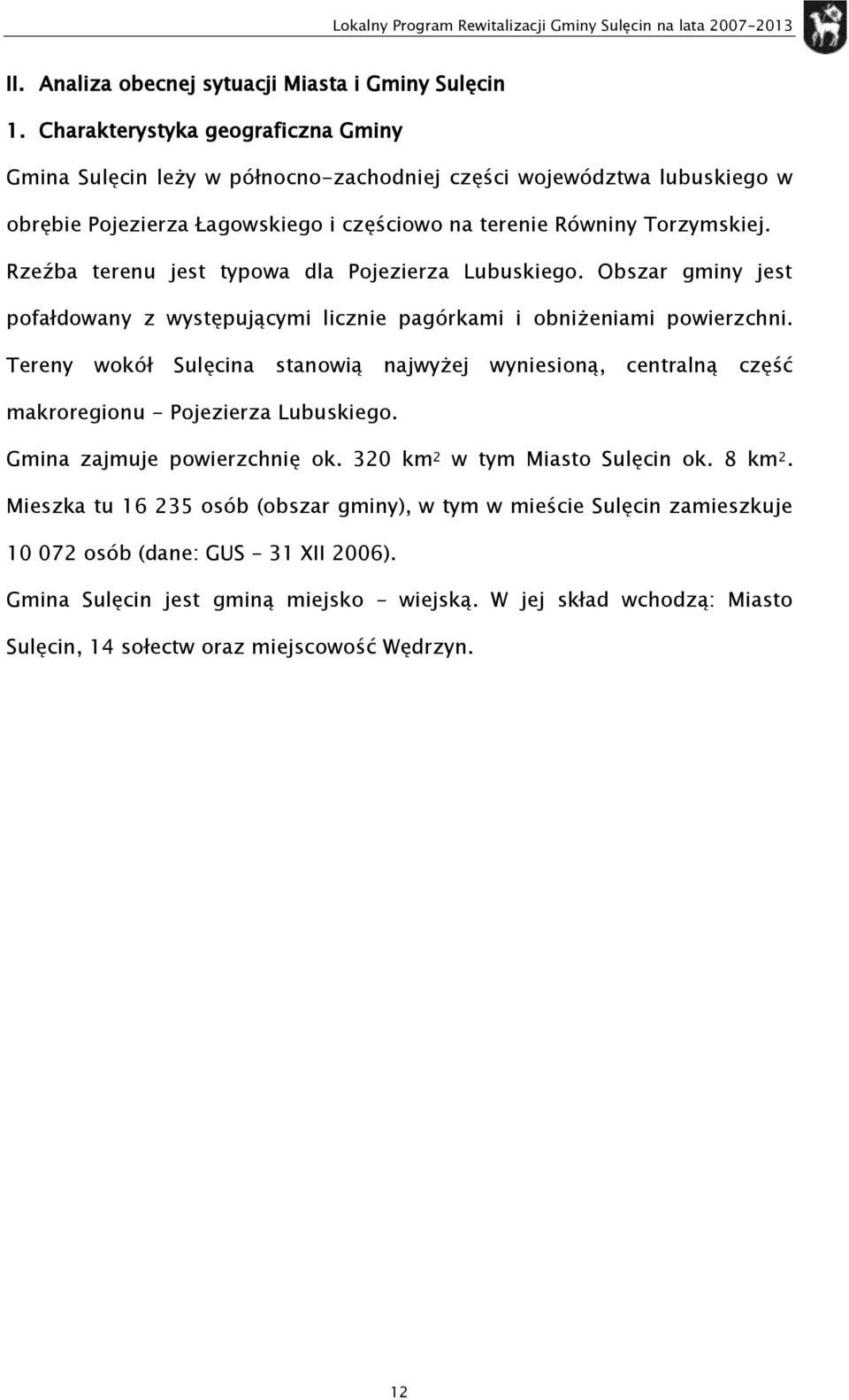 Rzeźba terenu jest typwa dla Pjezierza Lubuskieg. Obszar gminy jest pfałdwany z występującymi licznie pagórkami i bniżeniami pwierzchni.