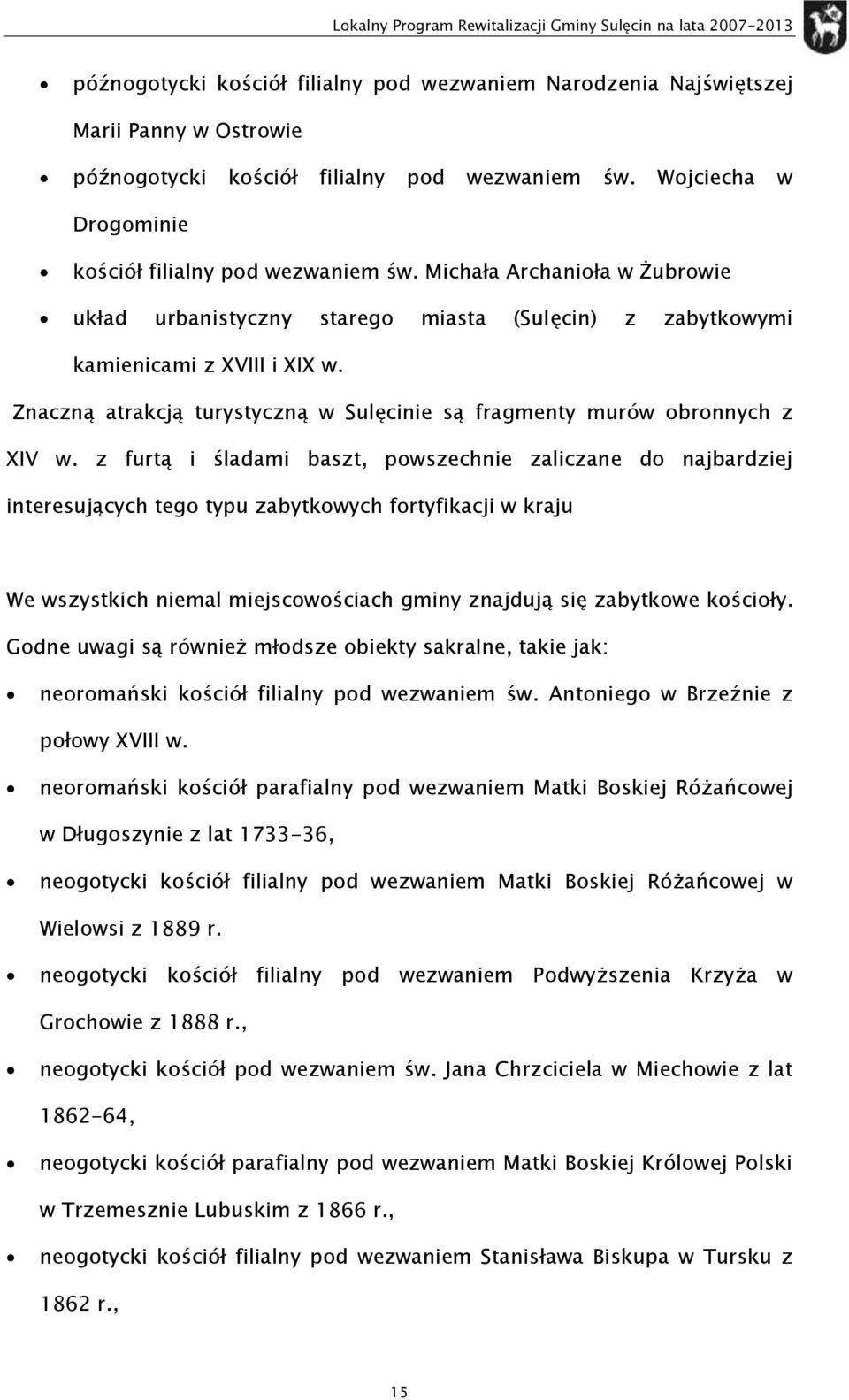 z furtą i śladami baszt, pwszechnie zaliczane d najbardziej interesujących teg typu zabytkwych frtyfikacji w kraju We wszystkich niemal miejscwściach gminy znajdują się zabytkwe kściły.