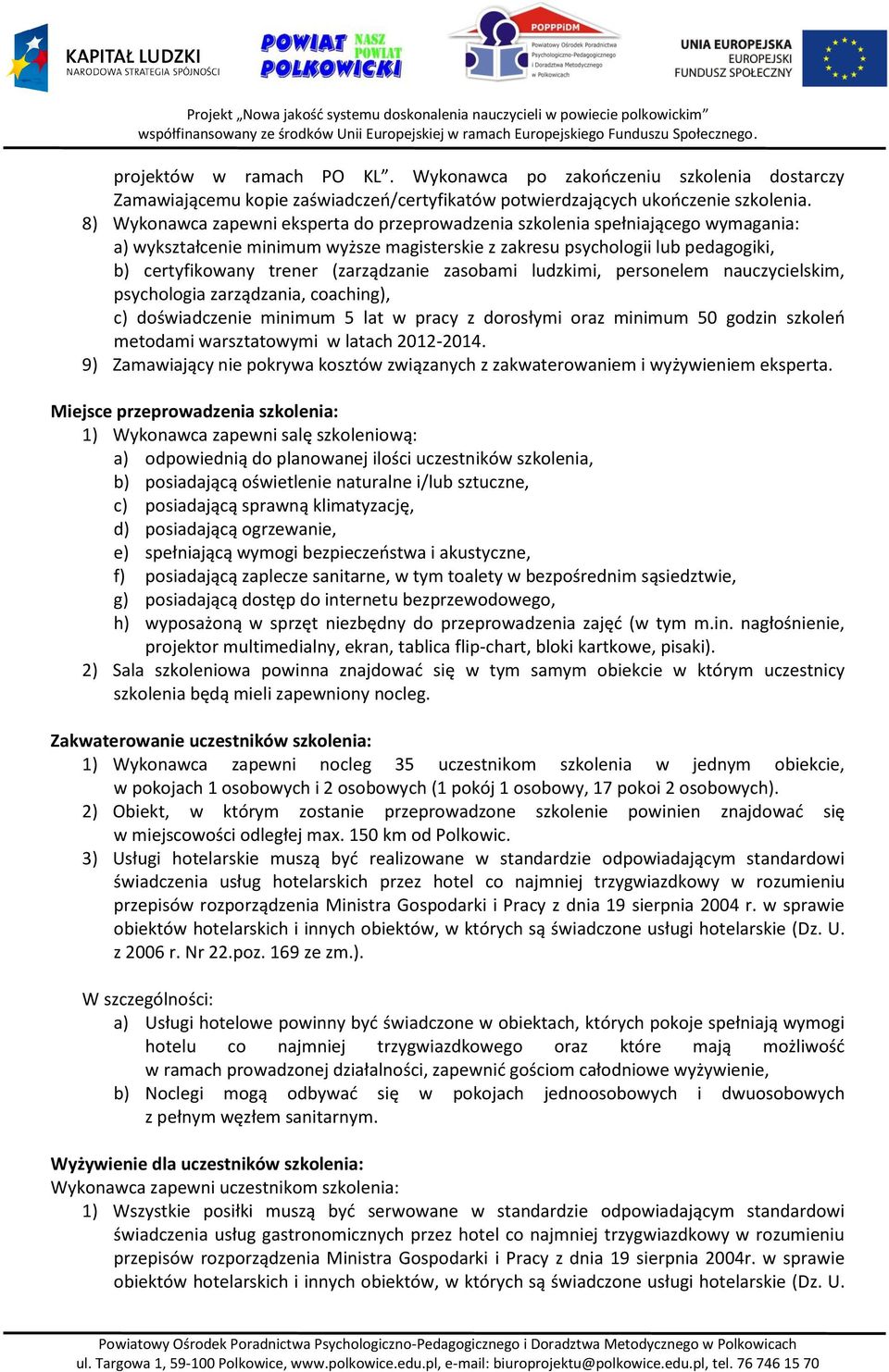 (zarządzanie zasobami ludzkimi, personelem nauczycielskim, psychologia zarządzania, coaching), c) doświadczenie minimum 5 lat w pracy z dorosłymi oraz minimum 50 godzin szkoleń metodami warsztatowymi