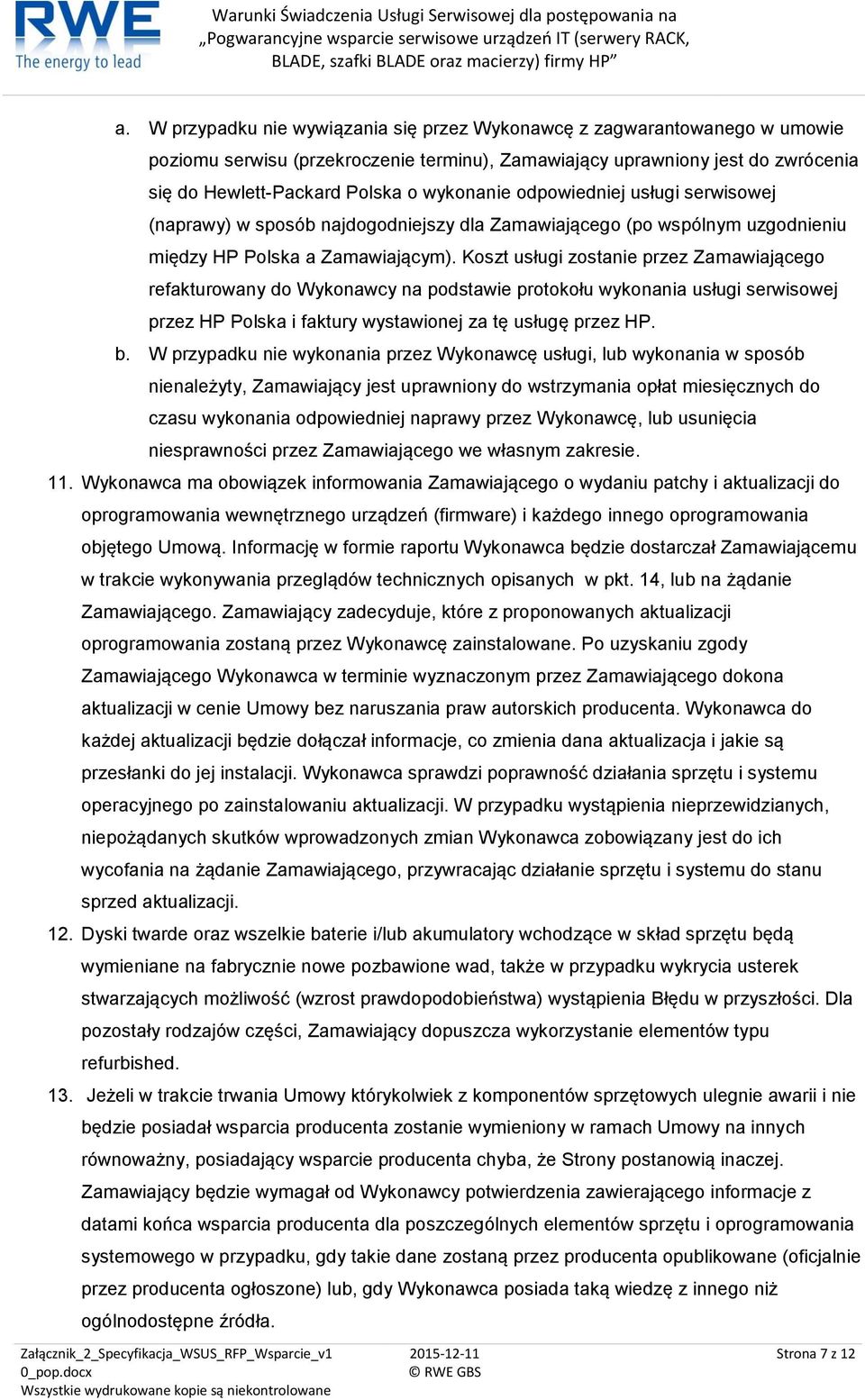 Koszt usługi zostanie przez Zamawiającego refakturowany do Wykonawcy na podstawie protokołu wykonania usługi serwisowej przez HP Polska i faktury wystawionej za tę usługę przez HP. b.
