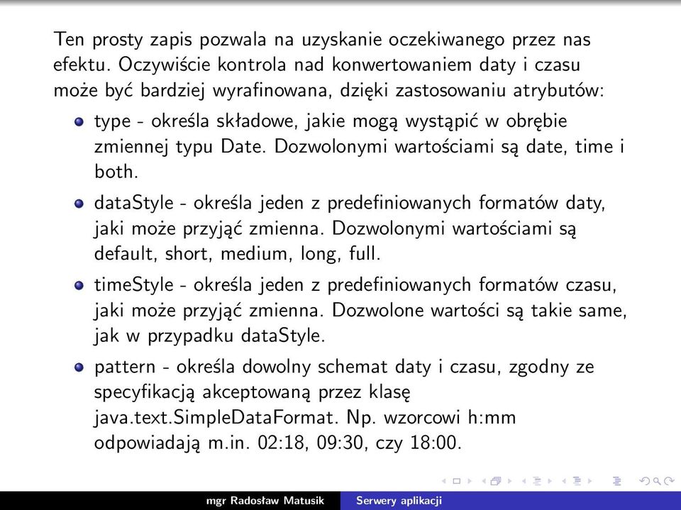 Dozwolonymi wartościami są date, time i both. datastyle - określa jeden z predefiniowanych formatów daty, jaki może przyjąć zmienna. Dozwolonymi wartościami są default, short, medium, long, full.