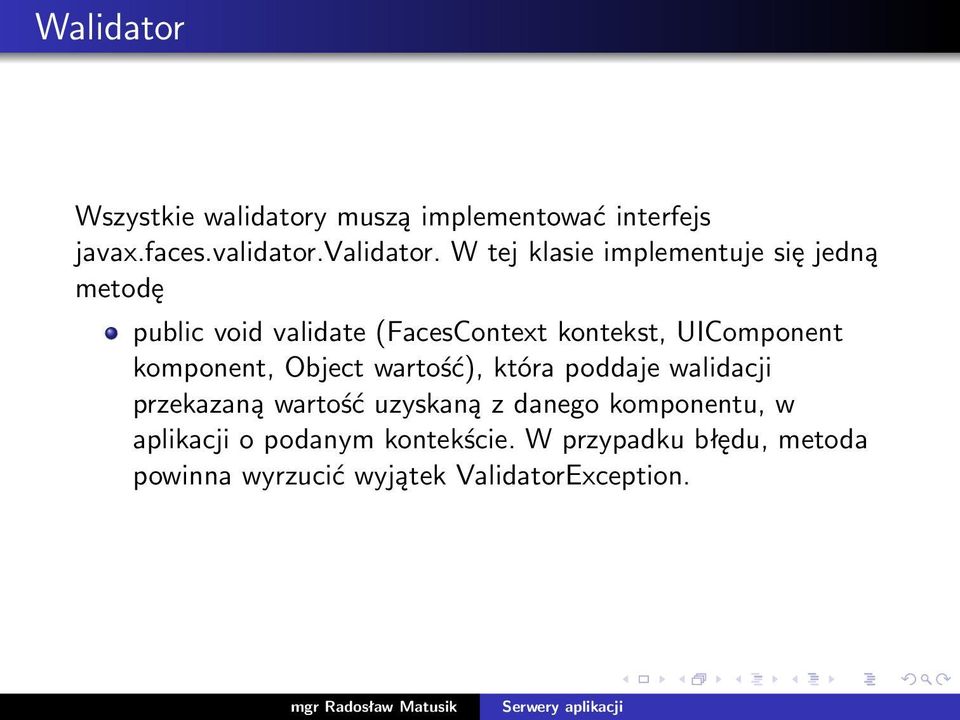 W tej klasie implementuje się jedną metodę public void validate (FacesContext kontekst, UIComponent