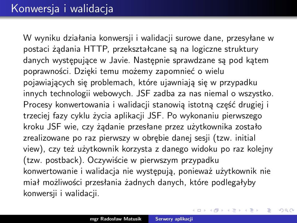 JSF zadba za nas niemal o wszystko. Procesy konwertowania i walidacji stanowią istotną część drugiej i trzeciej fazy cyklu życia aplikacji JSF.