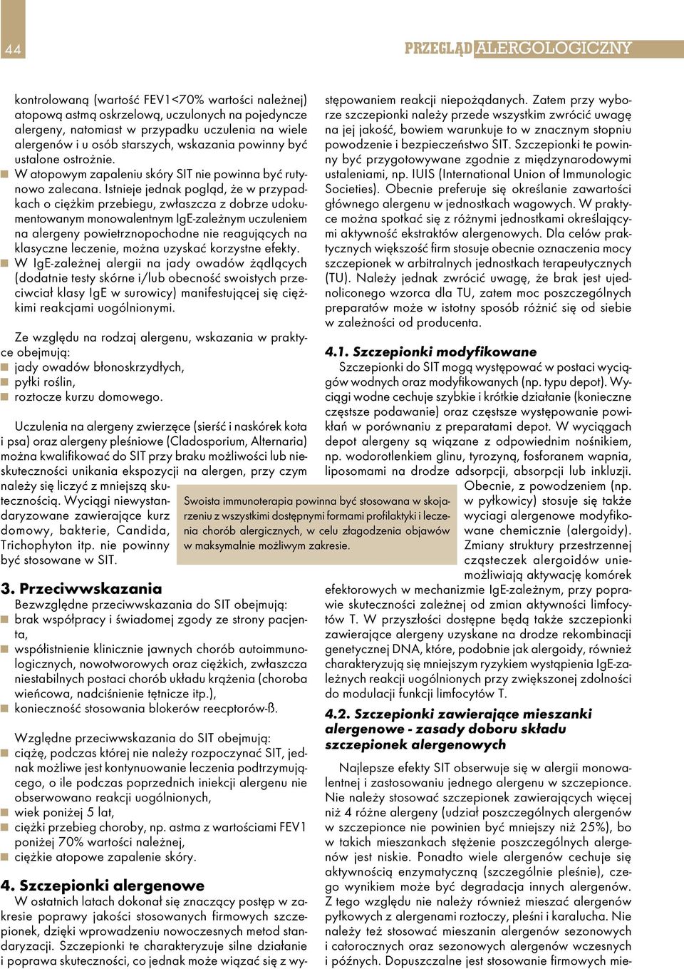 Istnieje jednak pogląd, że w przypadkach o ciężkim przebiegu, zwłaszcza z dobrze udokumentowanym monowalentnym IgE-zależnym uczuleniem na alergeny powietrznopochodne nie reagujących na klasyczne