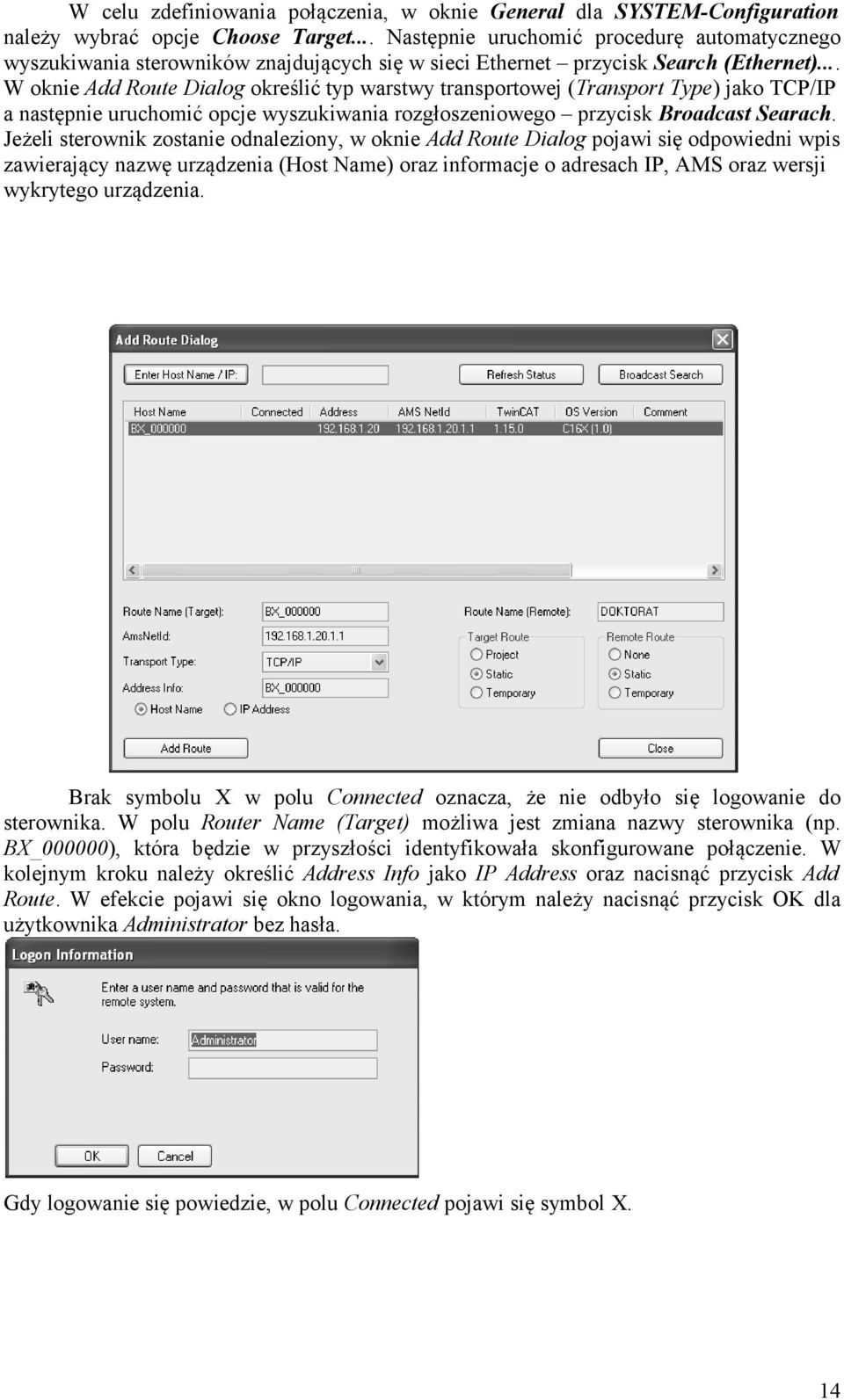 .. W oknie Add Route Dialog określić typ warstwy transportowej (Transport Type) jako TCP/IP a następnie uruchomić opcje wyszukiwania rozgłoszeniowego przycisk Broadcast Searach.