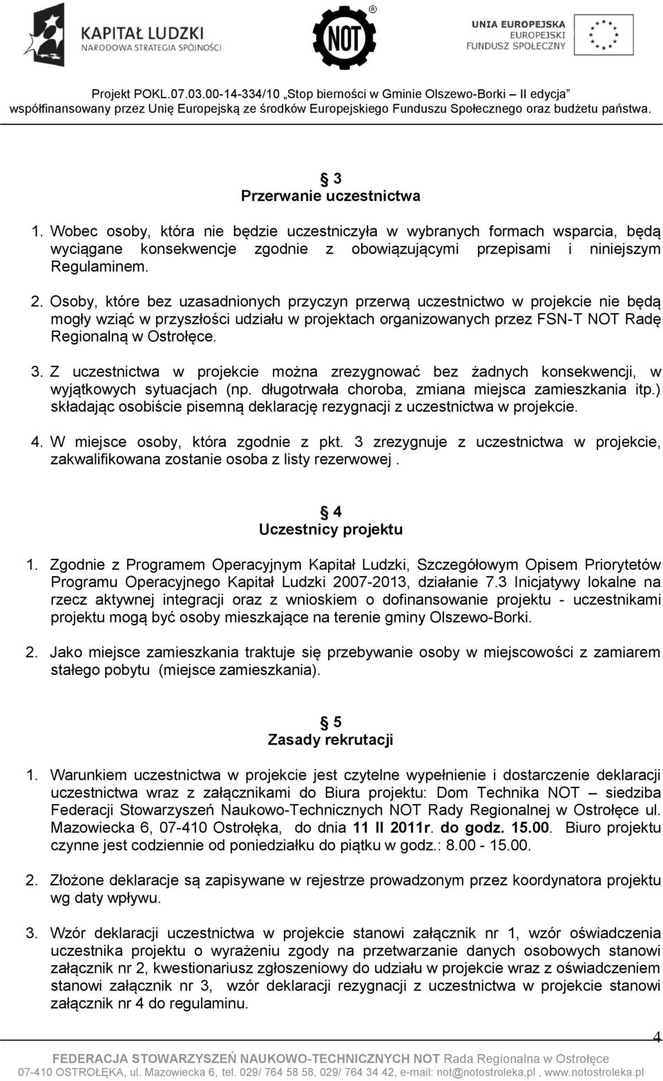 Z uczestnictwa w projekcie można zrezygnować bez żadnych konsekwencji, w wyjątkowych sytuacjach (np. długotrwała choroba, zmiana miejsca zamieszkania itp.