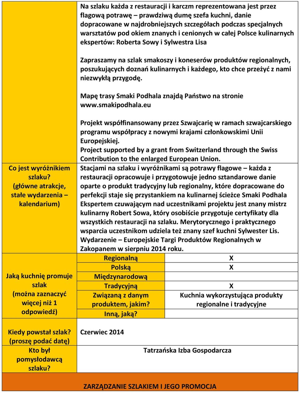 kto chce przeżyć z nami niezwykłą przygodę. Mapę trasy Smaki Podhala znajdą Państwo na stronie www.smakipodhala.eu Co jest wyróżnikiem szlaku?