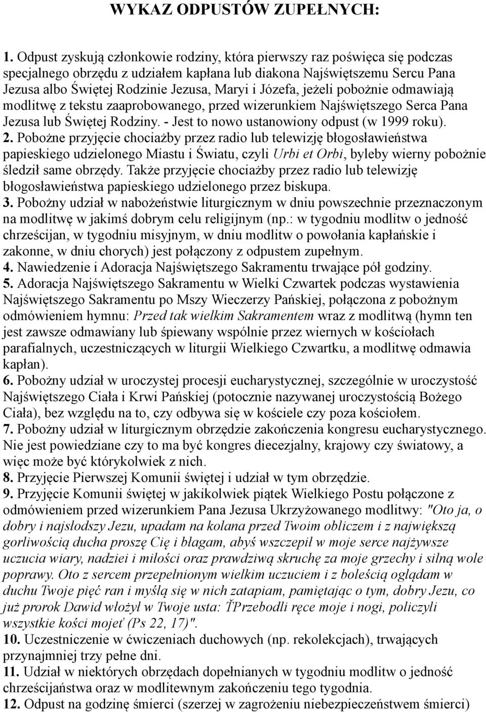 Józefa, jeżeli pobożnie odmawiają modlitwę z tekstu zaaprobowanego, przed wizerunkiem Najświętszego Serca Pana Jezusa lub Świętej Rodziny. - Jest to nowo ustanowiony odpust (w 1999 roku). 2.