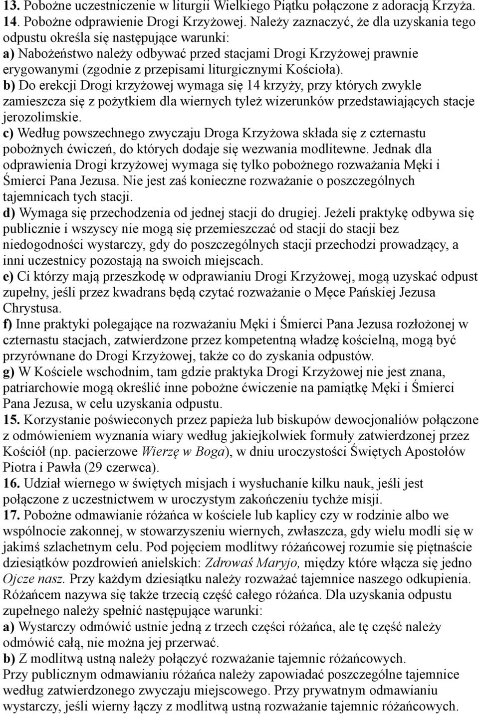Kościoła). b) Do erekcji Drogi krzyżowej wymaga się 14 krzyży, przy których zwykle zamieszcza się z pożytkiem dla wiernych tyleż wizerunków przedstawiających stacje jerozolimskie.