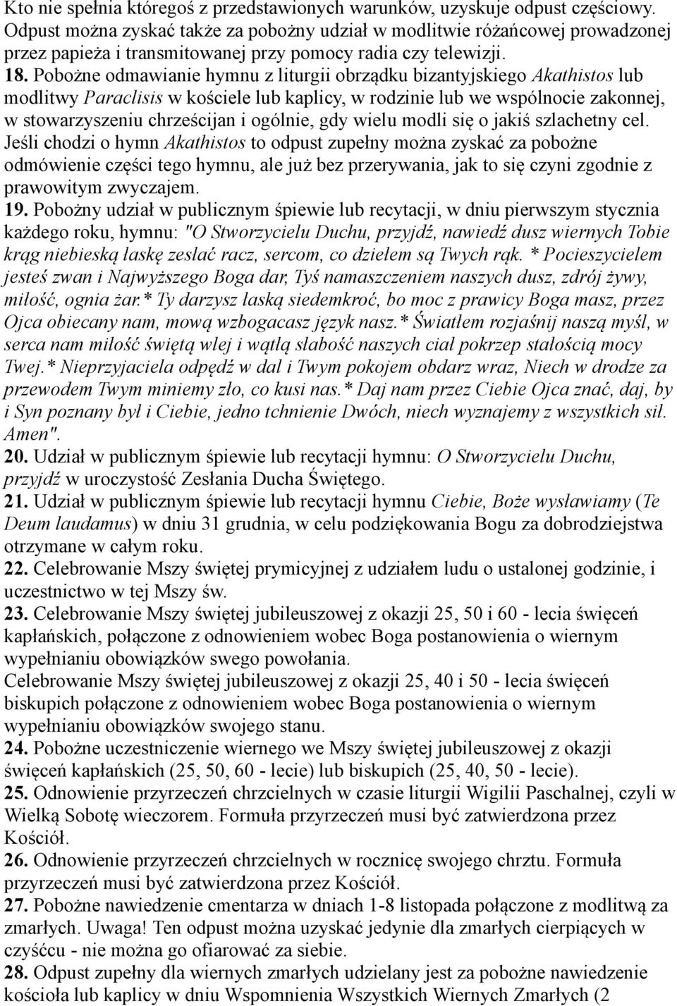 Pobożne odmawianie hymnu z liturgii obrządku bizantyjskiego Akathistos lub modlitwy Paraclisis w kościele lub kaplicy, w rodzinie lub we wspólnocie zakonnej, w stowarzyszeniu chrześcijan i ogólnie,