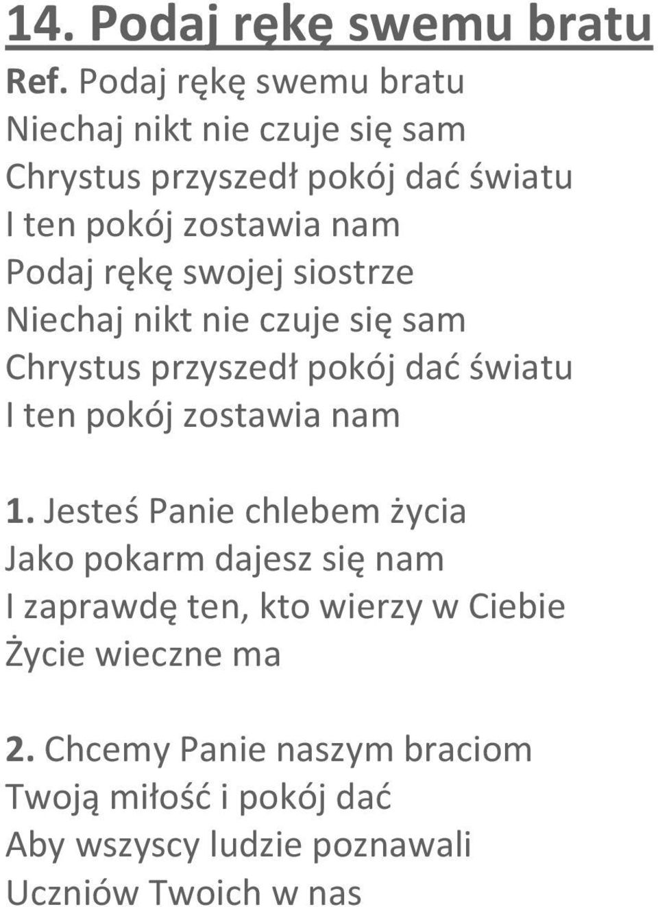 rękę swojej siostrze Niechaj nikt nie czuje się sam Chrystus przyszedł pokój dać światu I ten pokój zostawia nam 1.