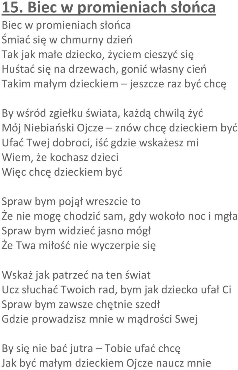 dzieckiem być Spraw bym pojął wreszcie to Że nie mogę chodzić sam, gdy wokoło noc i mgła Spraw bym widzieć jasno mógł Że Twa miłość nie wyczerpie się Wskaż jak patrzeć na ten świat Ucz