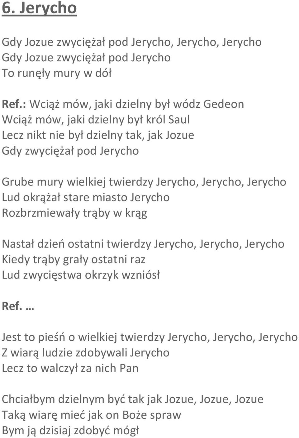 Jerycho, Jerycho, Jerycho Lud okrążał stare miasto Jerycho Rozbrzmiewały trąby w krąg Nastał dzień ostatni twierdzy Jerycho, Jerycho, Jerycho Kiedy trąby grały ostatni raz Lud