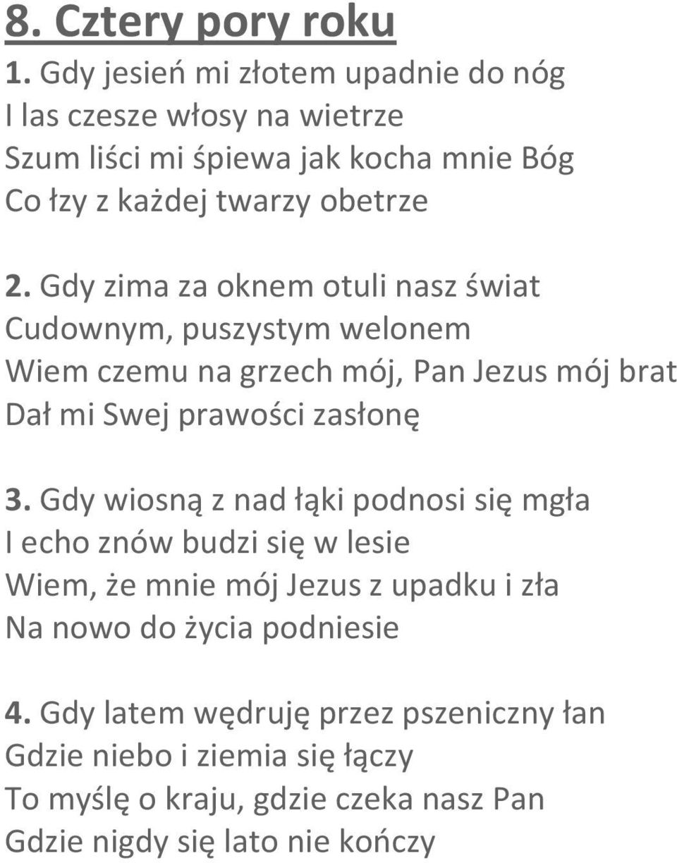 Gdy zima za oknem otuli nasz świat Cudownym, puszystym welonem Wiem czemu na grzech mój, Pan Jezus mój brat Dał mi Swej prawości zasłonę 3.