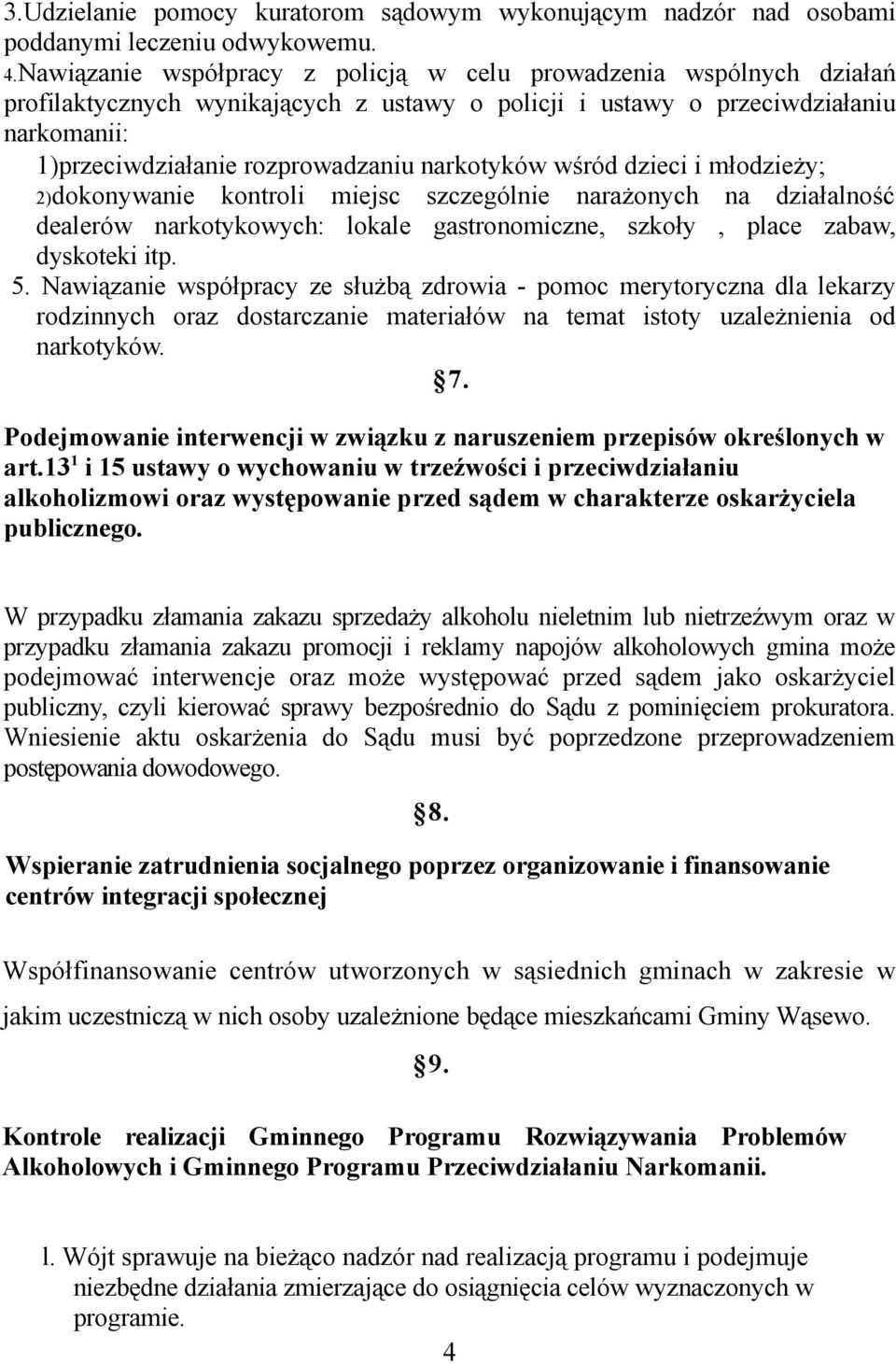 narkotyków wśród dzieci i młodzieży; 2)dokonywanie kontroli miejsc szczególnie narażonych na działalność dealerów narkotykowych: lokale gastronomiczne, szkoły, place zabaw, dyskoteki itp. 5.