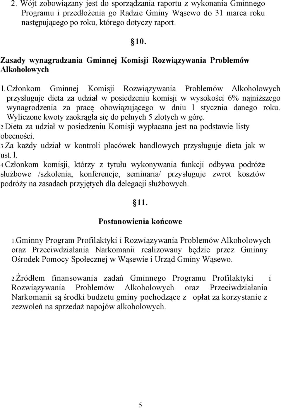 Członkom Gminnej Komisji Rozwiązywania Problemów Alkoholowych przysługuje dieta za udział w posiedzeniu komisji w wysokości 6% najniższego wynagrodzenia za pracę obowiązującego w dniu l stycznia