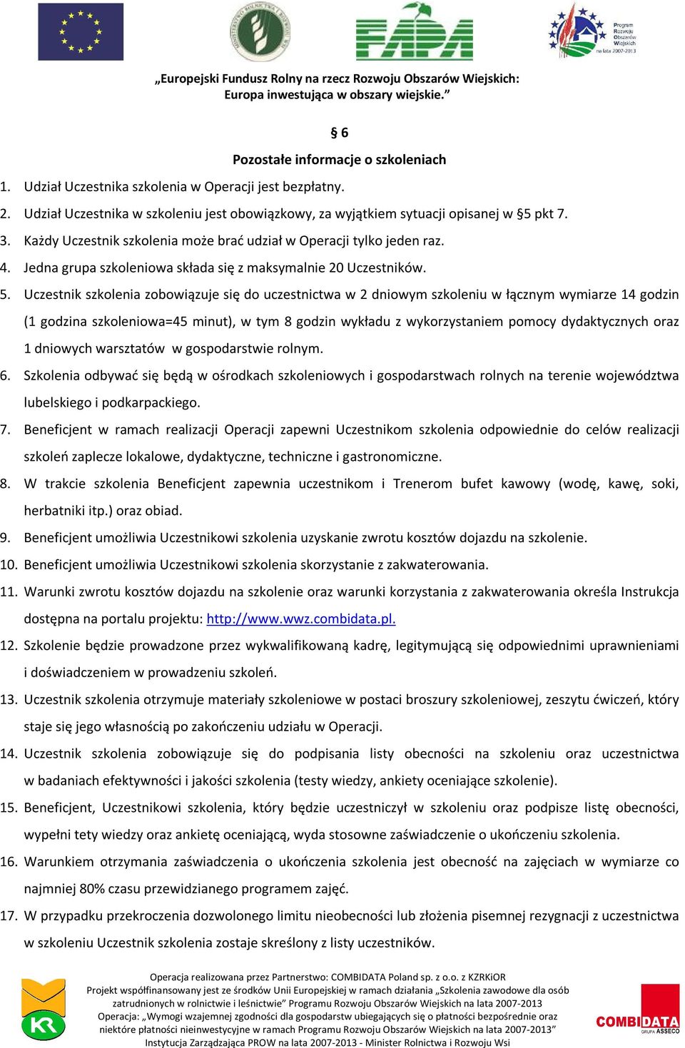 Uczestnik szkolenia zobowiązuje się do uczestnictwa w 2 dniowym szkoleniu w łącznym wymiarze 14 godzin (1 godzina szkoleniowa=45 minut), w tym 8 godzin wykładu z wykorzystaniem pomocy dydaktycznych