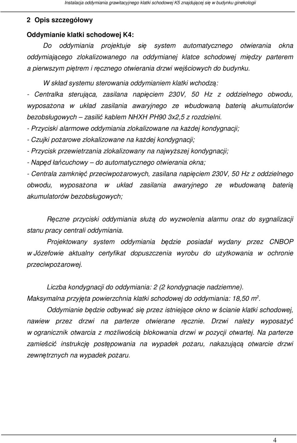 W skład systemu sterowania oddymianiem klatki wchodzą: - Centralka sterująca, zasilana napięciem 30V, 50 Hz z oddzielnego obwodu, wyposażona w układ zasilania awaryjnego ze wbudowaną baterią